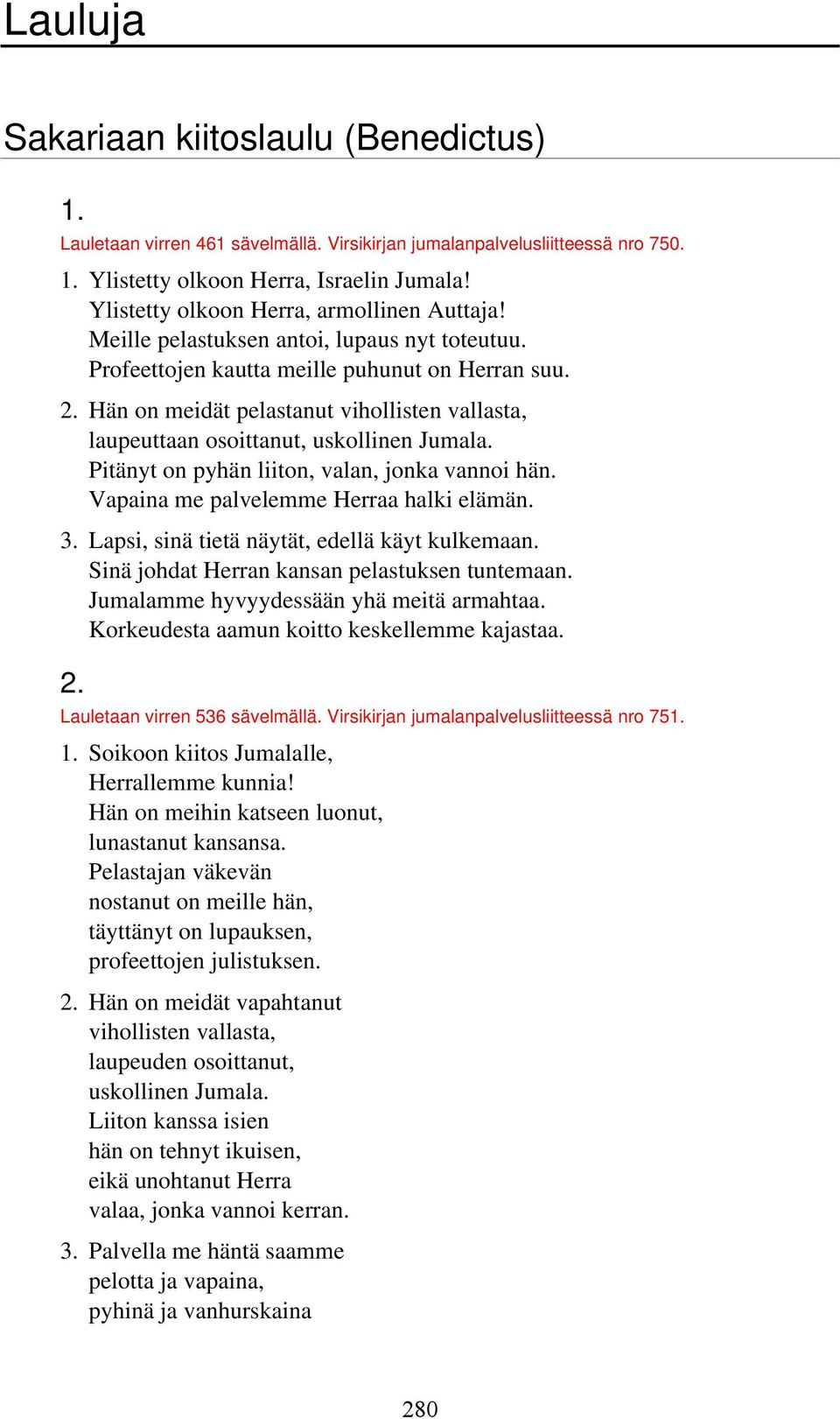 Hän on meidät pelastanut vihollisten vallasta, laupeuttaan osoittanut, uskollinen Jumala. Pitänyt on pyhän liiton, valan, jonka vannoi hän. Vapaina me palvelemme Herraa halki elämän. 3.