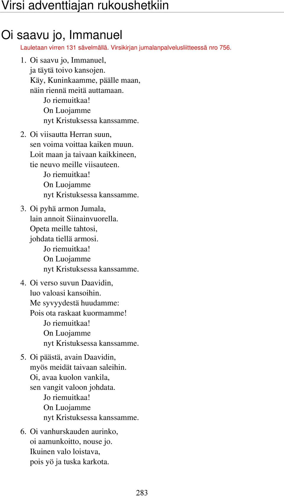 Loit maan ja taivaan kaikkineen, tie neuvo meille viisauteen. Jo riemuitkaa! On Luojamme nyt Kristuksessa kanssamme. 3. Oi pyhä armon Jumala, lain annoit Siinainvuorella.