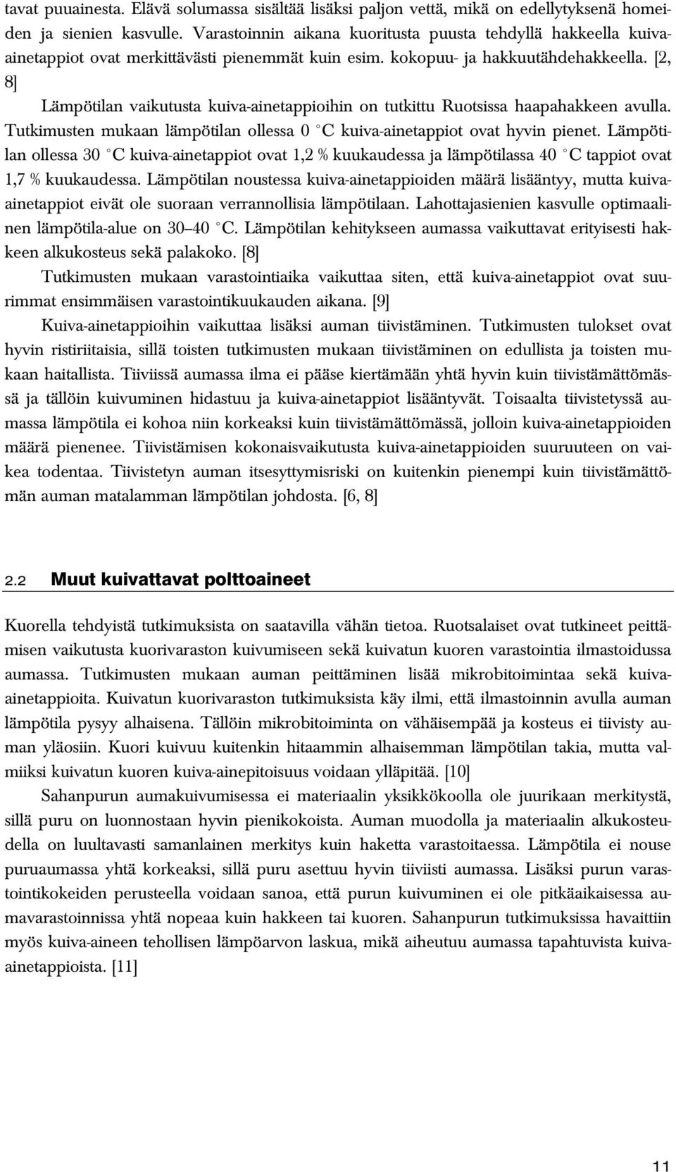 [2, 8] Lämpötilan vaikutusta kuiva-ainetappioihin on tutkittu Ruotsissa haapahakkeen avulla. Tutkimusten mukaan lämpötilan ollessa 0 C kuiva-ainetappiot ovat hyvin pienet.