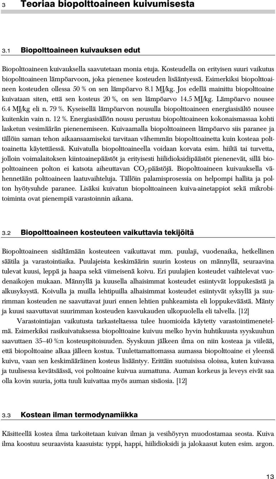 Jos edellä mainittu biopolttoaine kuivataan siten, että sen kosteus 20 %, on sen lämpöarvo 14.5 MJ/kg. Lämpöarvo nousee 6.4 MJ/kg eli n. 79 %.