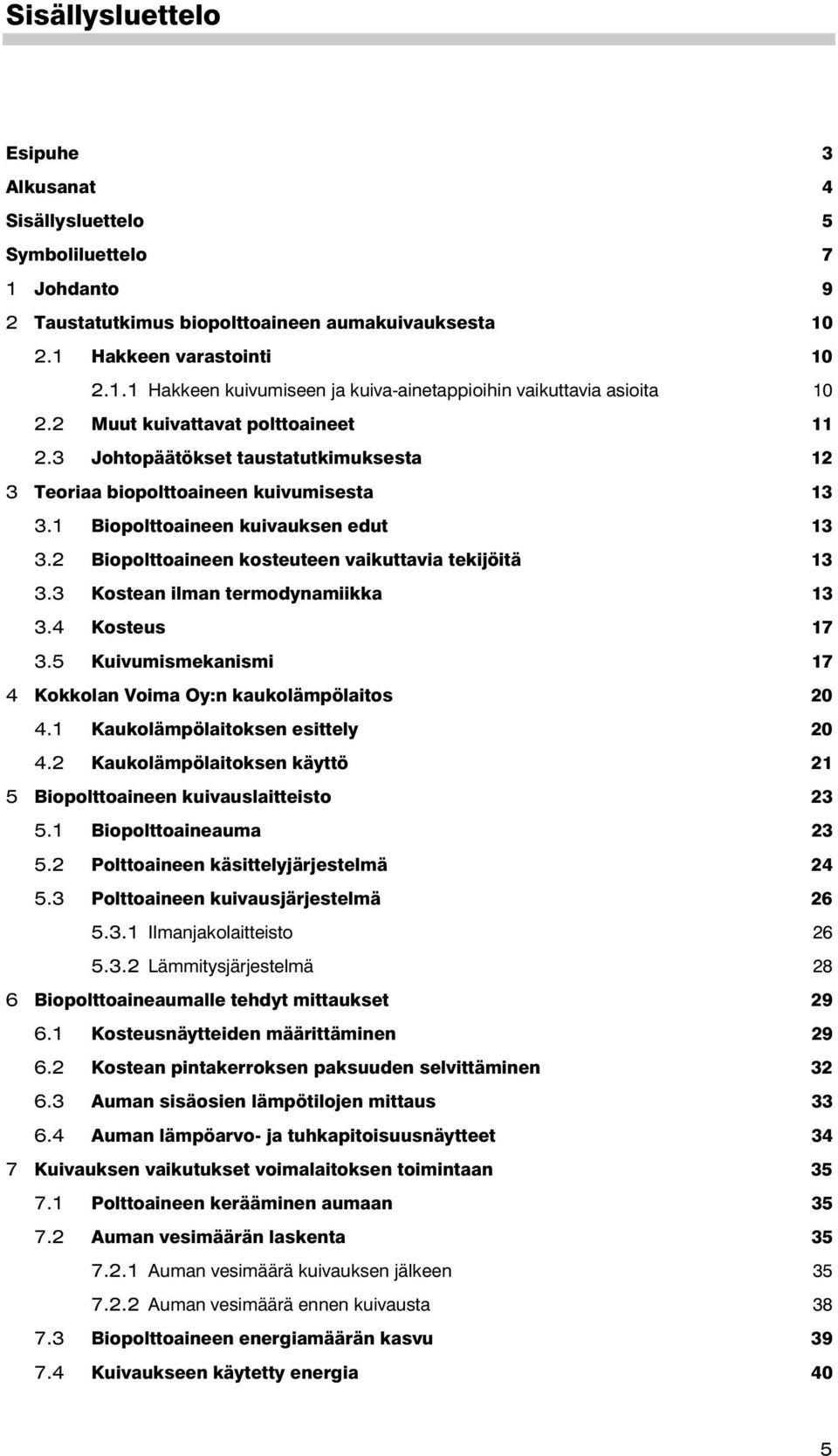 2 Biopolttoaineen kosteuteen vaikuttavia tekijöitä 13 3.3 Kostean ilman termodynamiikka 13 3.4 Kosteus 17 3.5 Kuivumismekanismi 17 4 Kokkolan Voima Oy:n kaukolämpölaitos 20 4.