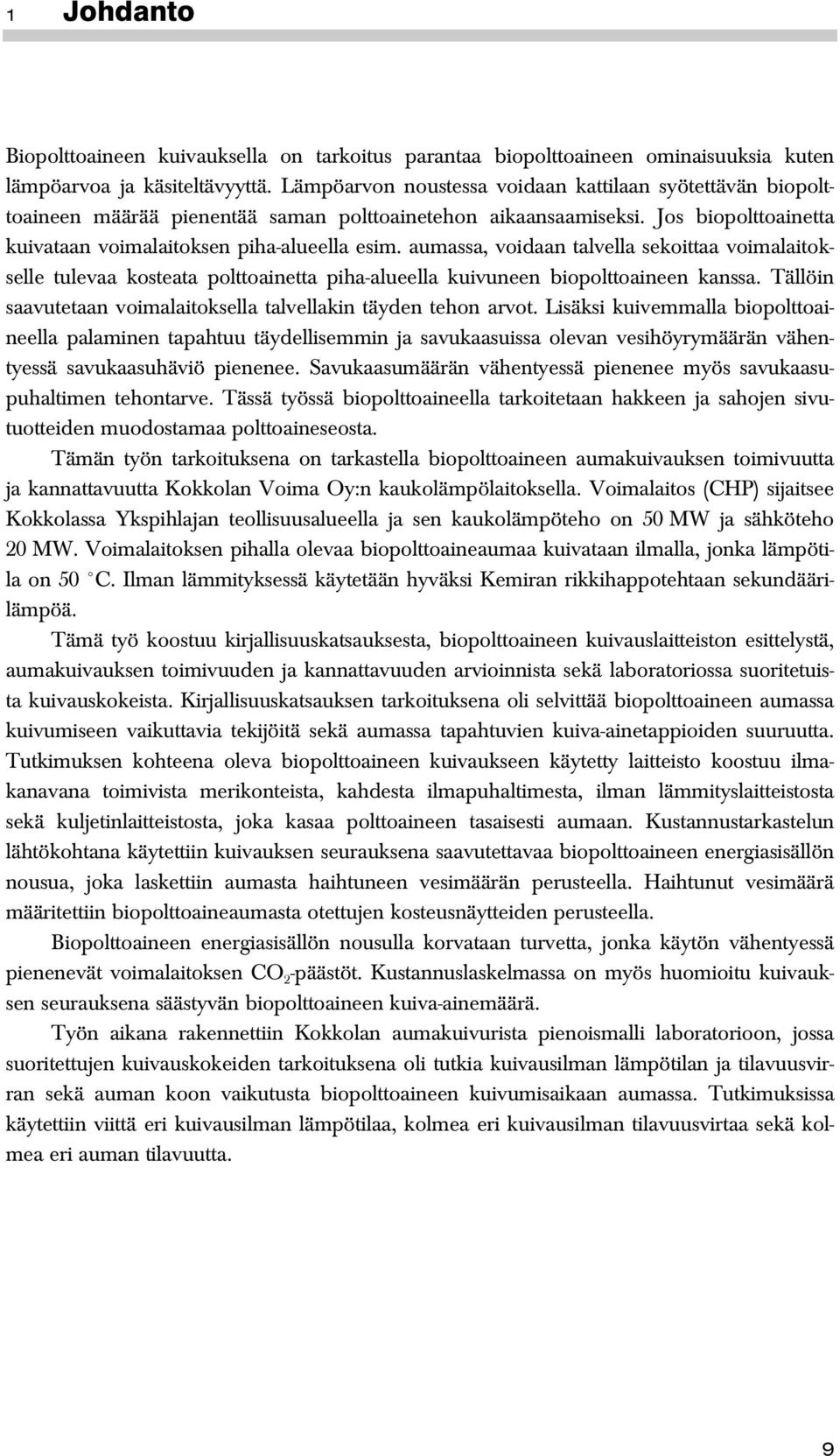 aumassa, voidaan talvella sekoittaa voimalaitokselle tulevaa kosteata polttoainetta piha-alueella kuivuneen biopolttoaineen kanssa. Tällöin saavutetaan voimalaitoksella talvellakin täyden tehon arvot.