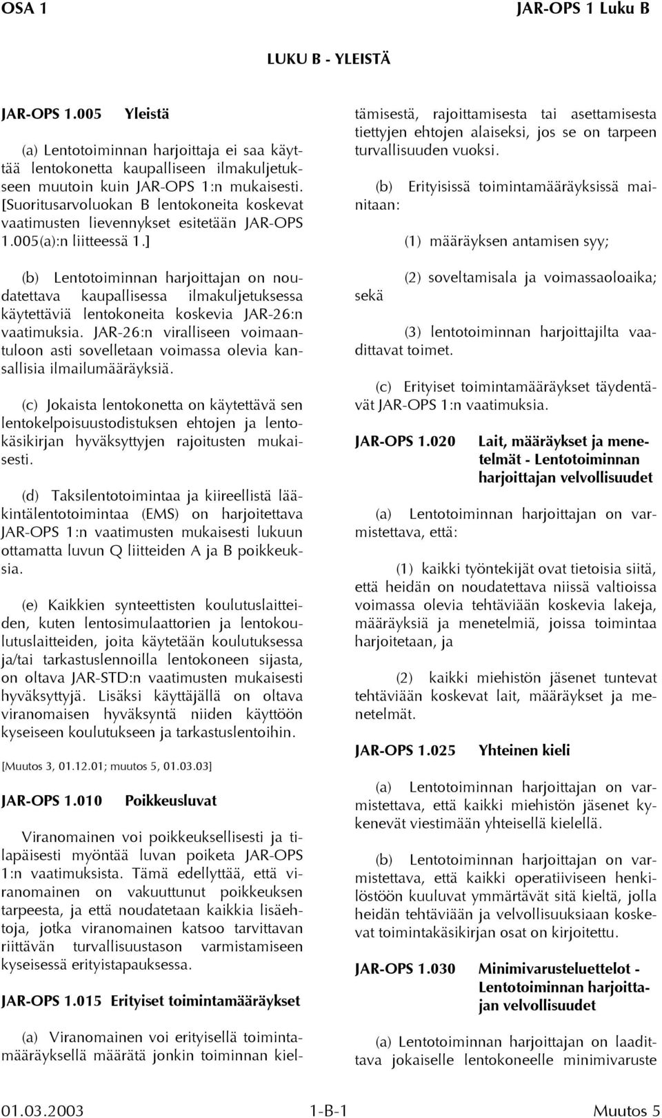 ] (b) Lentotoiminnan harjoittajan on noudatettava kaupallisessa ilmakuljetuksessa käytettäviä lentokoneita koskevia JAR-26:n vaatimuksia.