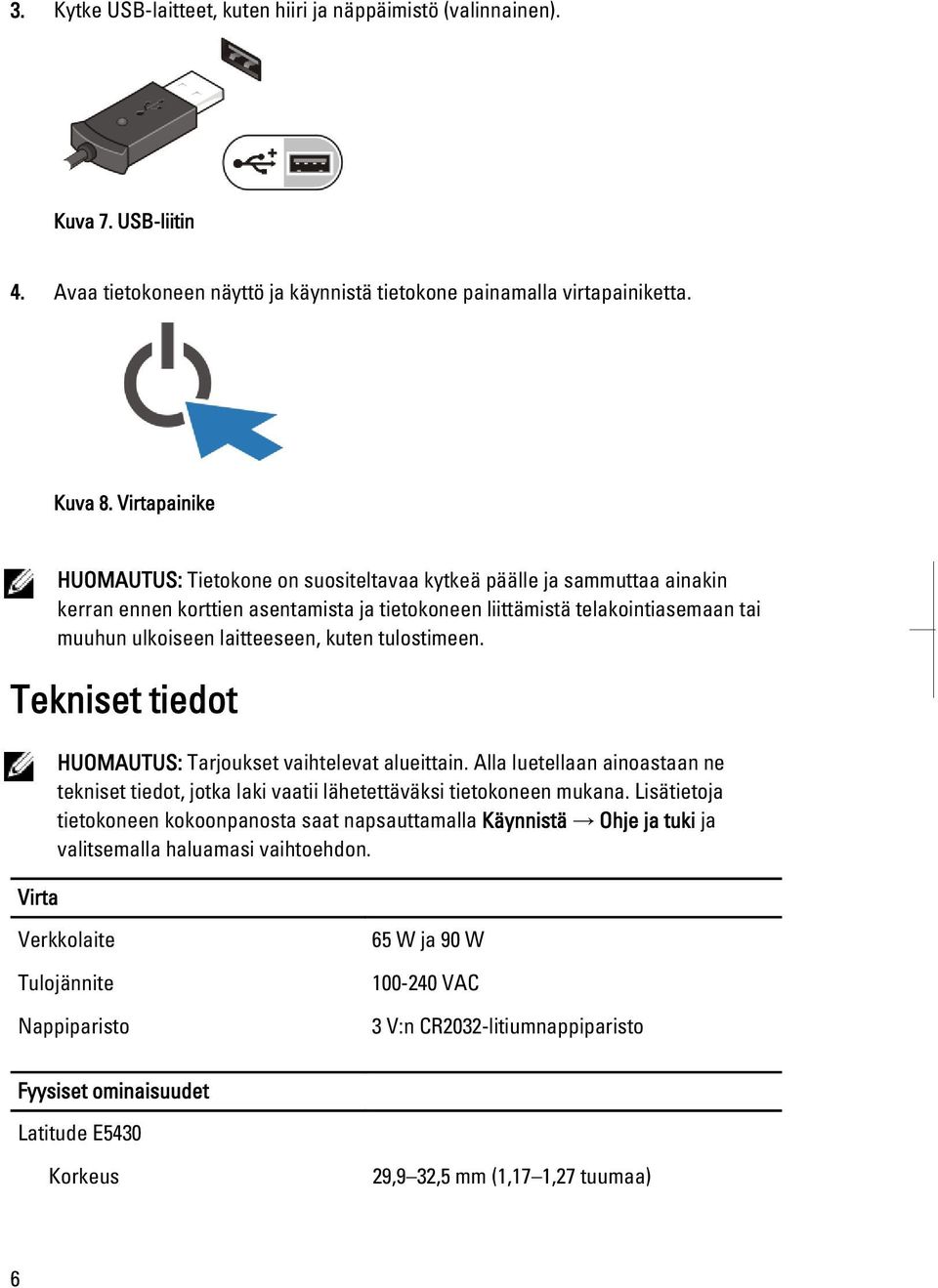 kuten tulostimeen. Tekniset tiedot Virta HUOMAUTUS: Tarjoukset vaihtelevat alueittain. Alla luetellaan ainoastaan ne tekniset tiedot, jotka laki vaatii lähetettäväksi tietokoneen mukana.