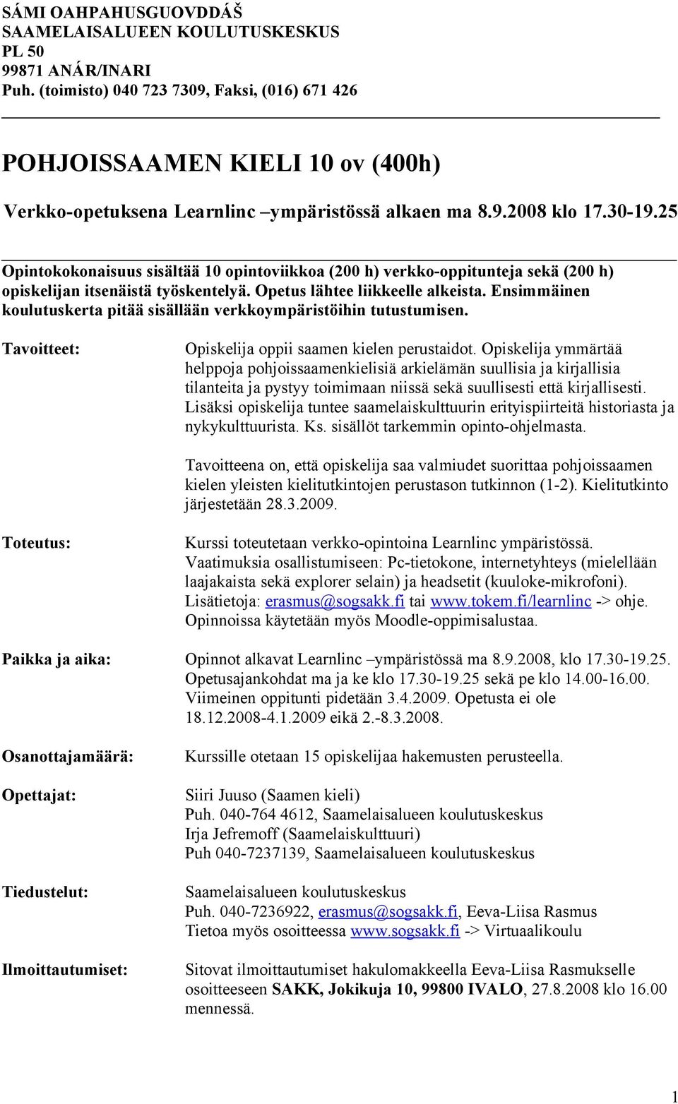 Ensimmäinen koulutuskerta pitää sisällään verkkoympäristöihin tutustumisen. Tavoitteet: Opiskelija oppii saamen kielen perustaidot.