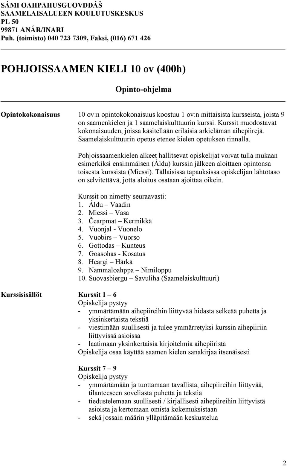 Pohjoissaamenkielen alkeet hallitsevat opiskelijat voivat tulla mukaan esimerkiksi ensimmäisen (Áldu) kurssin jälkeen aloittaen opintonsa toisesta kurssista (Miessi).