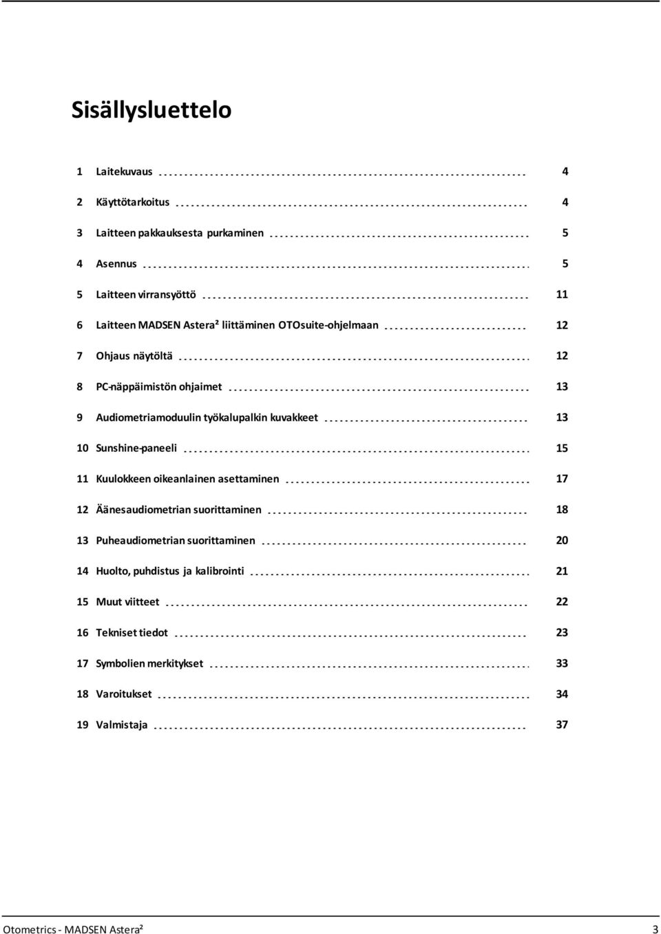 Sunshine-paneeli 15 11 Kuulokkeen oikeanlainen asettaminen 17 12 Äänesaudiometrian suorittaminen 18 13 Puheaudiometrian suorittaminen 20 14 Huolto,