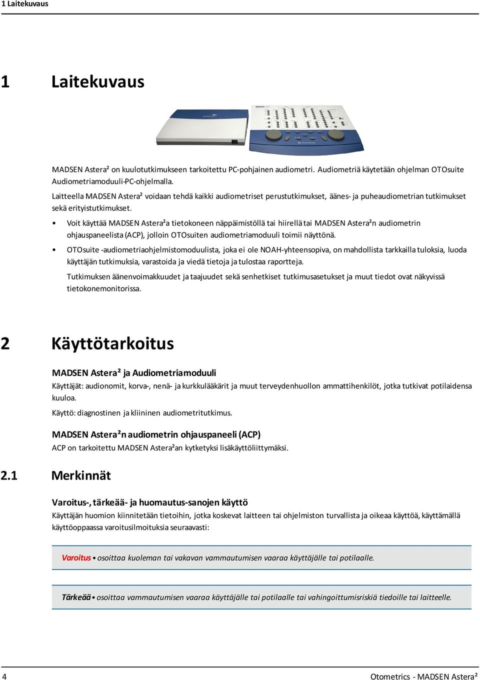 Voit käyttää MADSEN Astera²a tietokoneen näppäimistöllä tai hiirellä tai MADSEN Astera²n audiometrin ohjauspaneelista (ACP), jolloin OTOsuiten audiometriamoduuli toimii näyttönä.