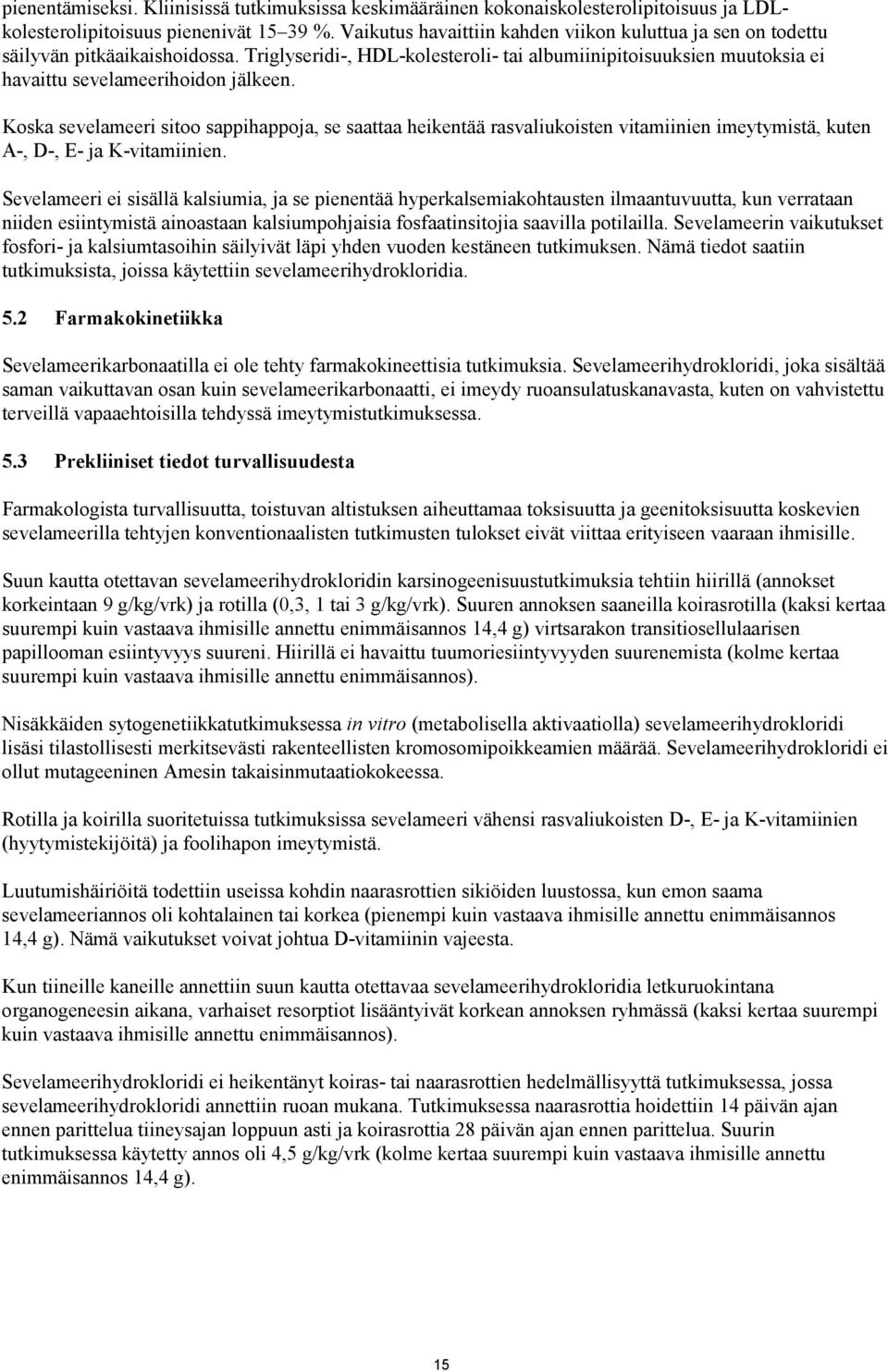 Koska sevelameeri sitoo sappihappoja, se saattaa heikentää rasvaliukoisten vitamiinien imeytymistä, kuten A-, D-, E- ja K-vitamiinien.