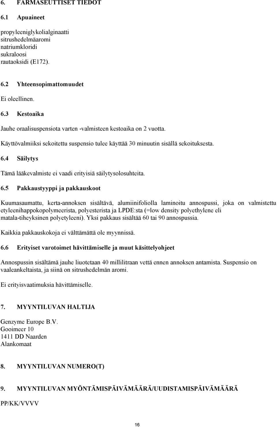 4 Säilytys Tämä lääkevalmiste ei vaadi erityisiä säilytysolosuhteita. 6.