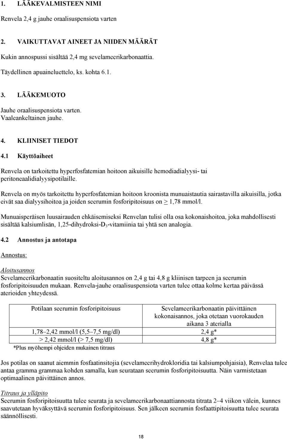 1 Käyttöaiheet Renvela on tarkoitettu hyperfosfatemian hoitoon aikuisille hemodiadialyysi- tai peritoneaalidialyysipotilaille.