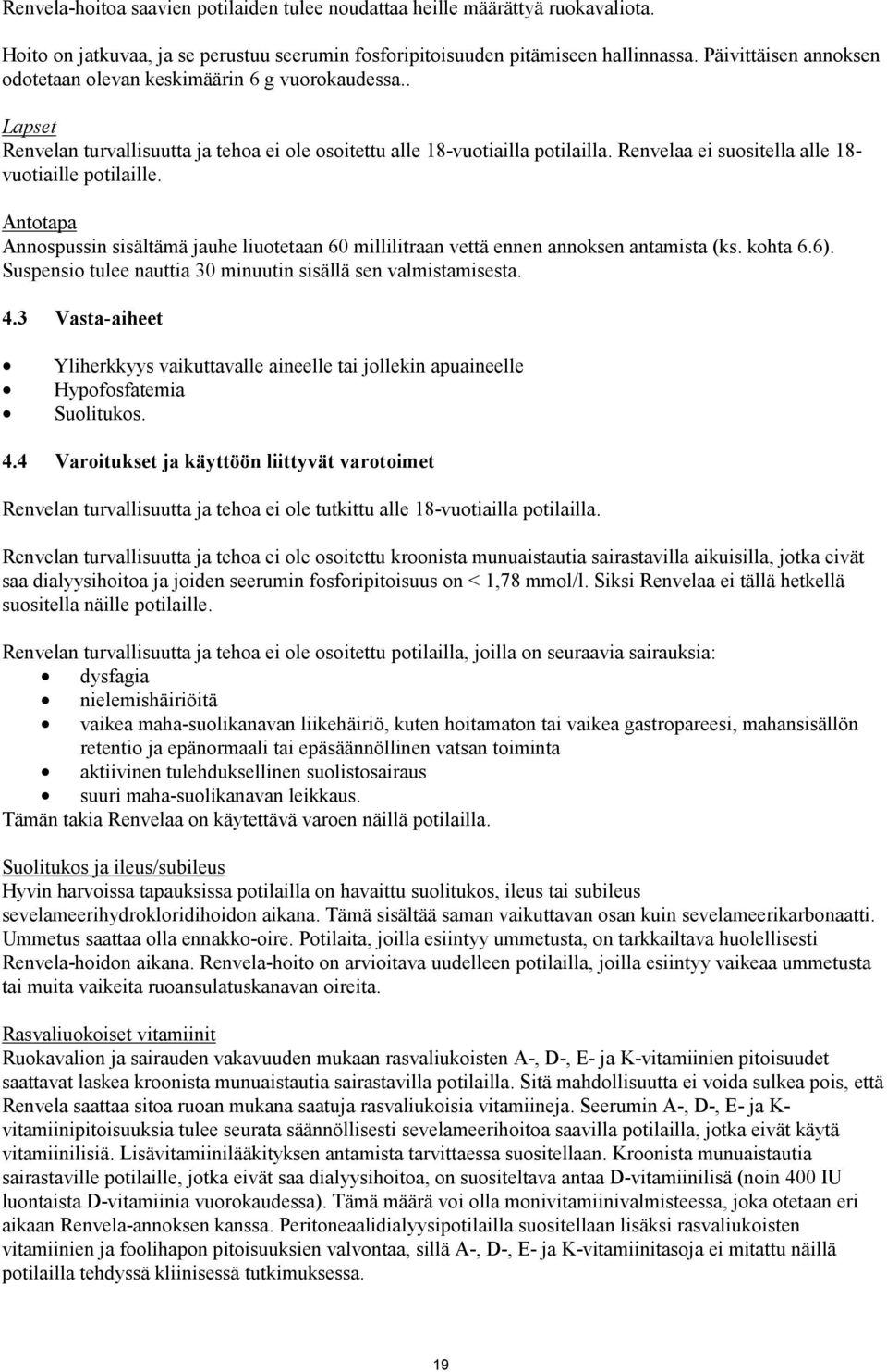 Renvelaa ei suositella alle 18- vuotiaille potilaille. Antotapa Annospussin sisältämä jauhe liuotetaan 60 millilitraan vettä ennen annoksen antamista (ks. kohta 6.6).