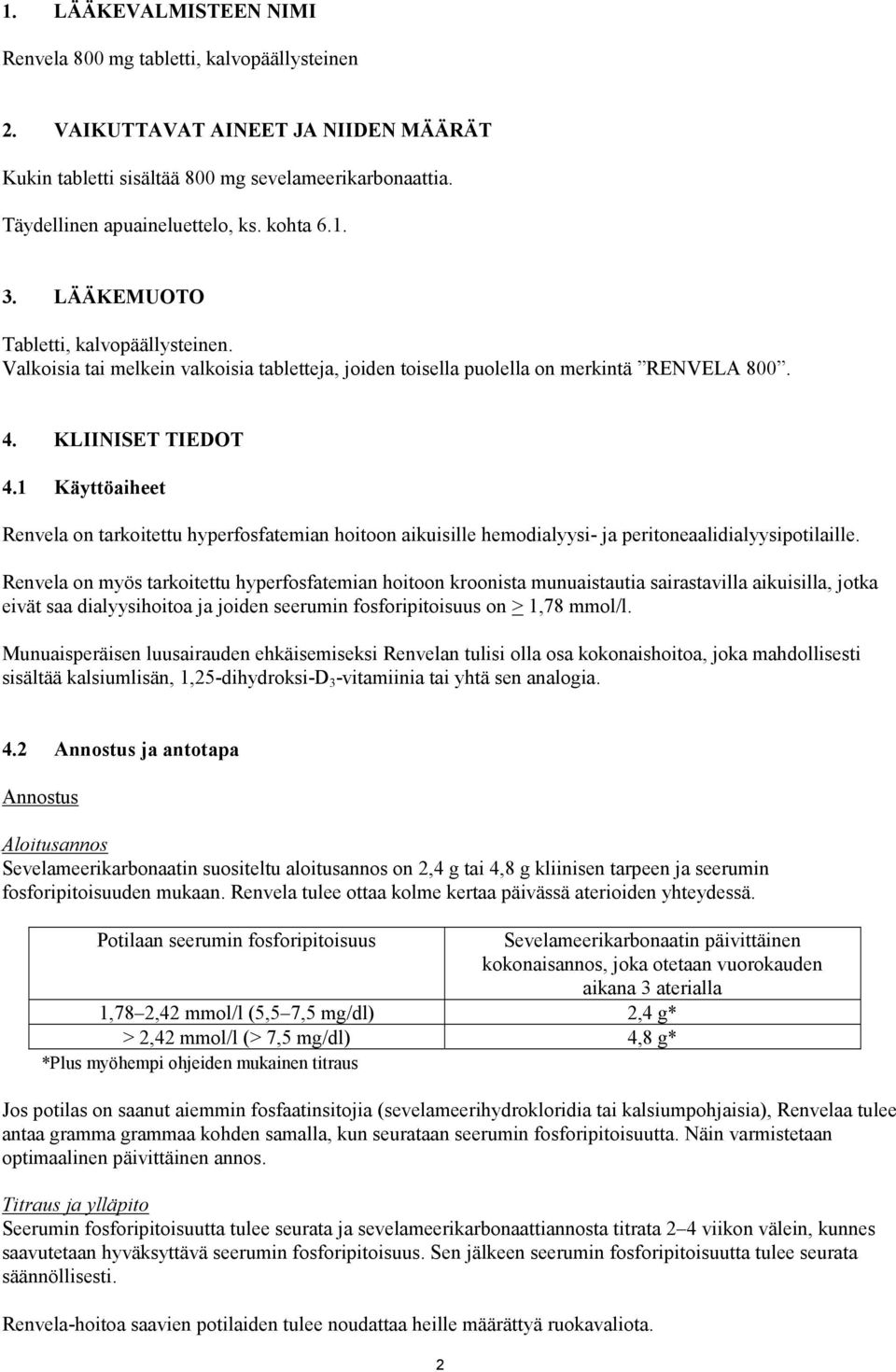 1 Käyttöaiheet Renvela on tarkoitettu hyperfosfatemian hoitoon aikuisille hemodialyysi- ja peritoneaalidialyysipotilaille.