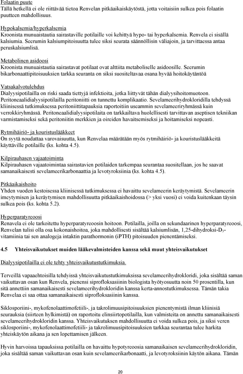 Seerumin kalsiumpitoisuutta tulee siksi seurata säännöllisin väliajoin, ja tarvittaessa antaa peruskalsiumlisä.