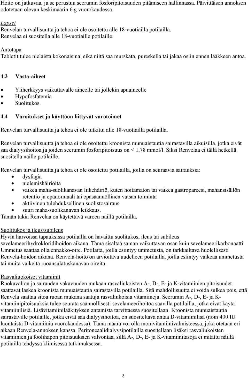 Antotapa Tabletit tulee nielaista kokonaisina, eikä niitä saa murskata, pureskella tai jakaa osiin ennen lääkkeen antoa. 4.