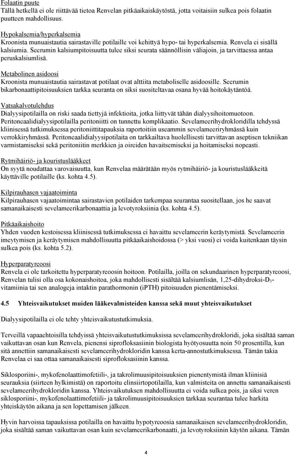 Seerumin kalsiumpitoisuutta tulee siksi seurata säännöllisin väliajoin, ja tarvittaessa antaa peruskalsiumlisä.