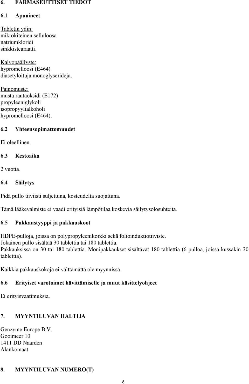 Tämä lääkevalmiste ei vaadi erityisiä lämpötilaa koskevia säilytysolosuhteita. 6.5 Pakkaustyyppi ja pakkauskoot HDPE-pulloja, joissa on polypropyleenikorkki sekä folioinduktiotiiviste.