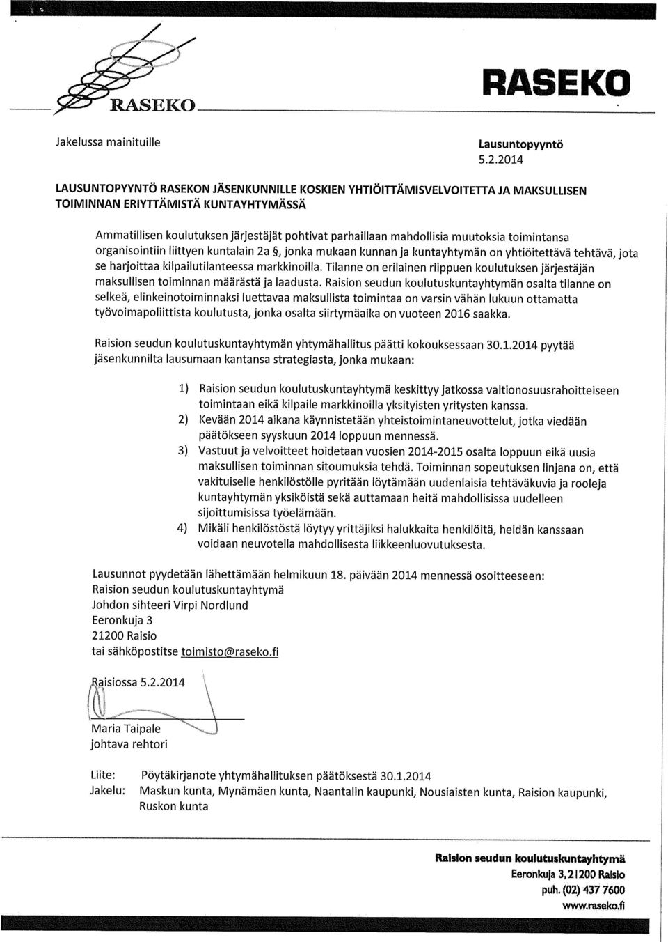 muutoksia toimintansa organisointiin liittyen kuntalain 2a, jonka mukaan kunnan ja kuntayhtymän on yhtiöitettävä tehtävä, jota se harjoittaa kilpailutilanteessa markkinoilla.