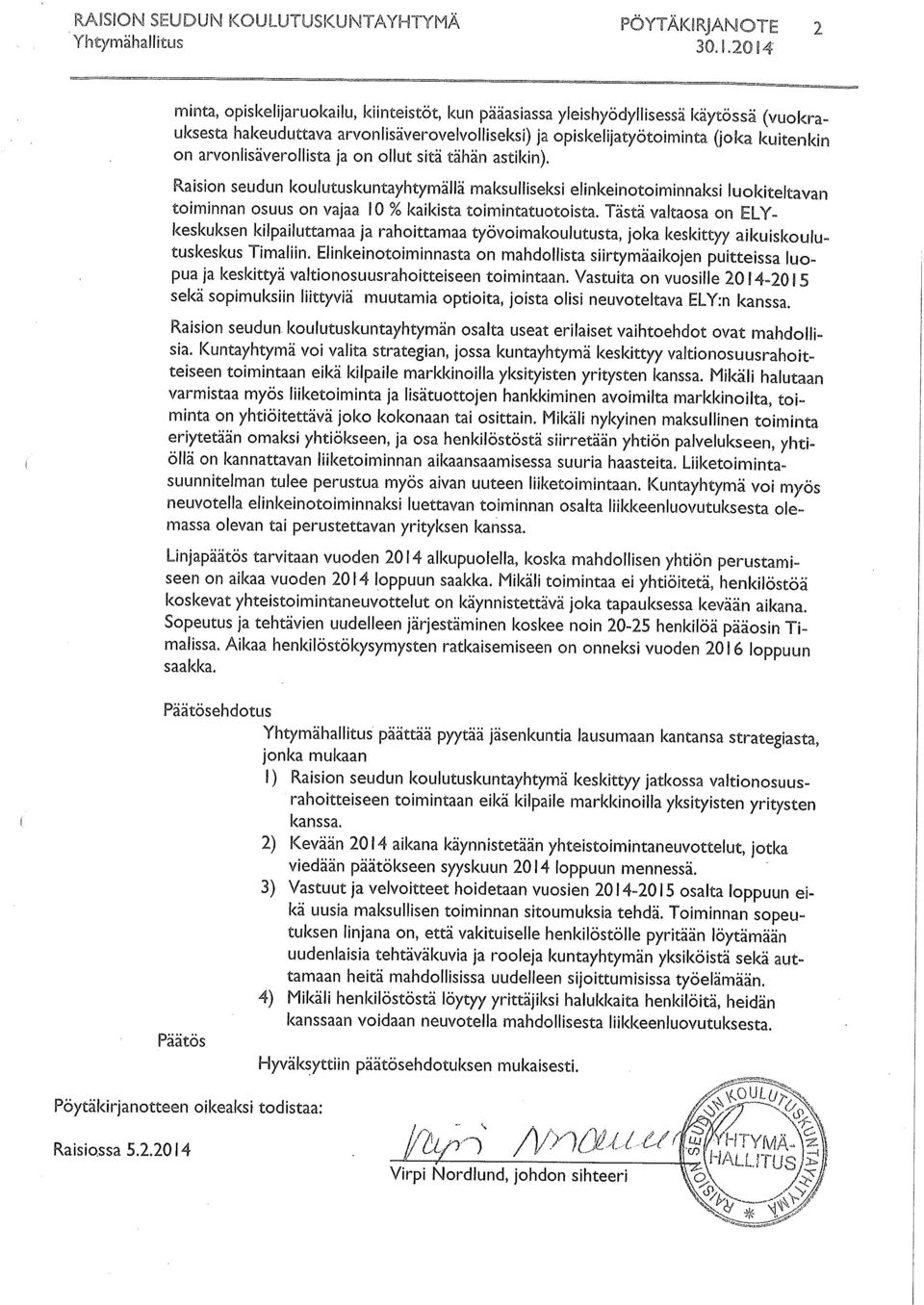 arvonlisäverollista ja on ollut sitä tähän astikin). Raision seudun koulutuskuntayhtymällä maksulliseksi elinkeinotoiminnaksi luokiteltavan toiminnan osuus on vajaa 10% kaikista toimintatuotoista.