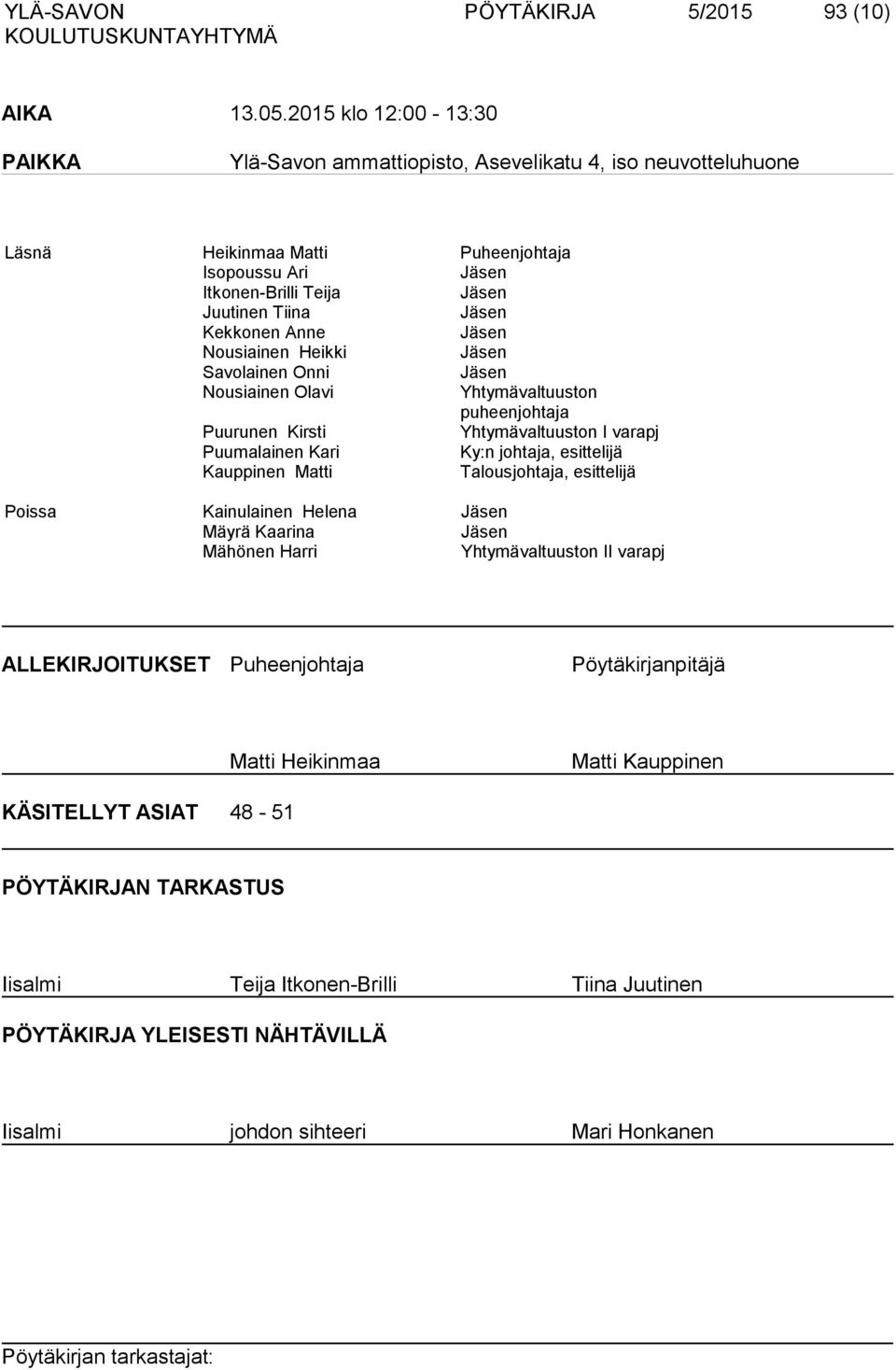 Nousiainen Heikki Savolainen Onni Nousiainen Olavi Yhtymävaltuuston puheenjohtaja Puurunen Kirsti Yhtymävaltuuston I varapj Puumalainen Kari Ky:n johtaja, esittelijä Kauppinen Matti