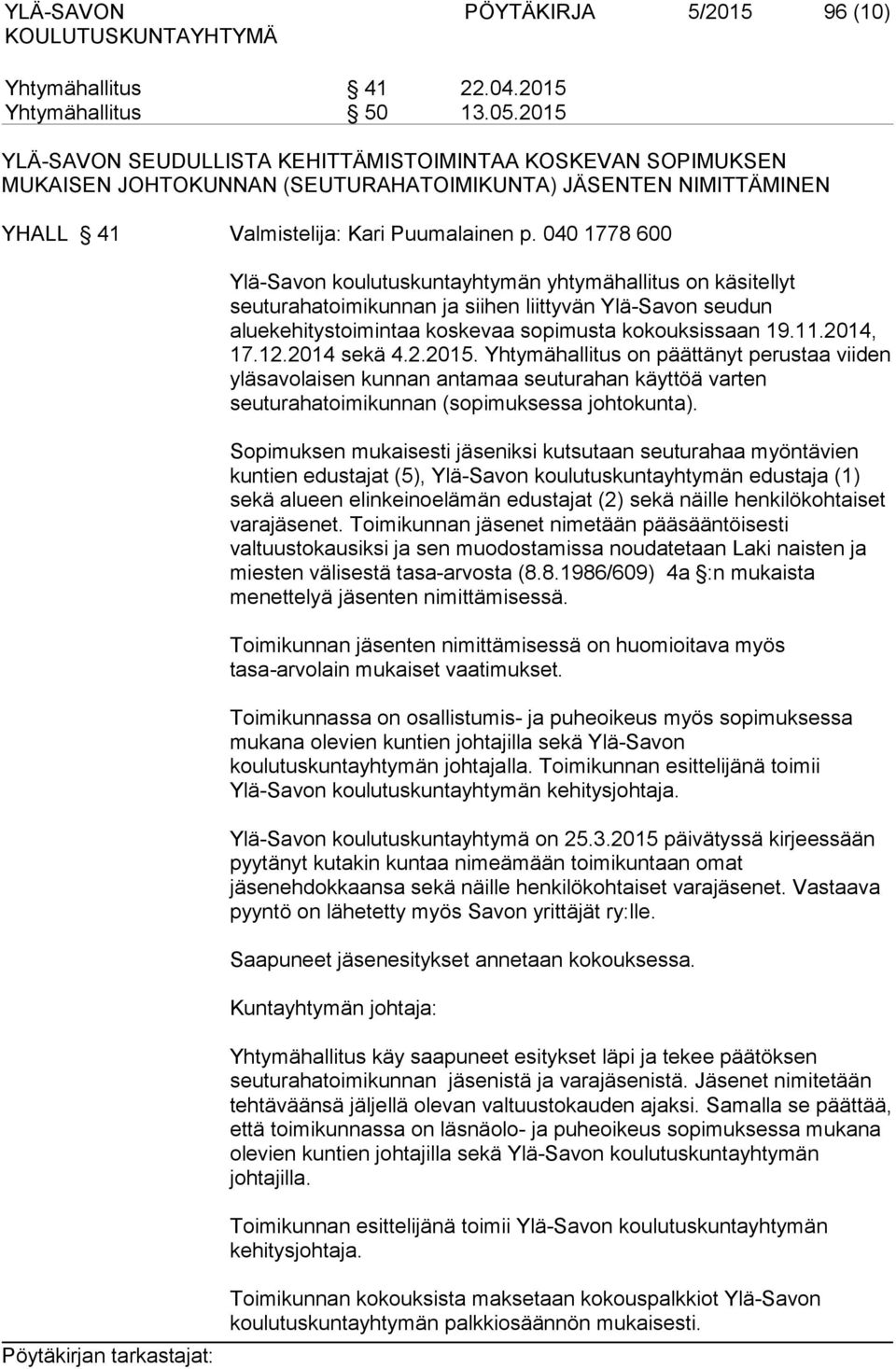 040 1778 600 Ylä-Savon koulutuskuntayhtymän yhtymähallitus on käsitellyt seuturahatoimikunnan ja siihen liittyvän Ylä-Savon seudun aluekehitystoimintaa koskevaa sopimusta kokouksissaan 19.11.2014, 17.