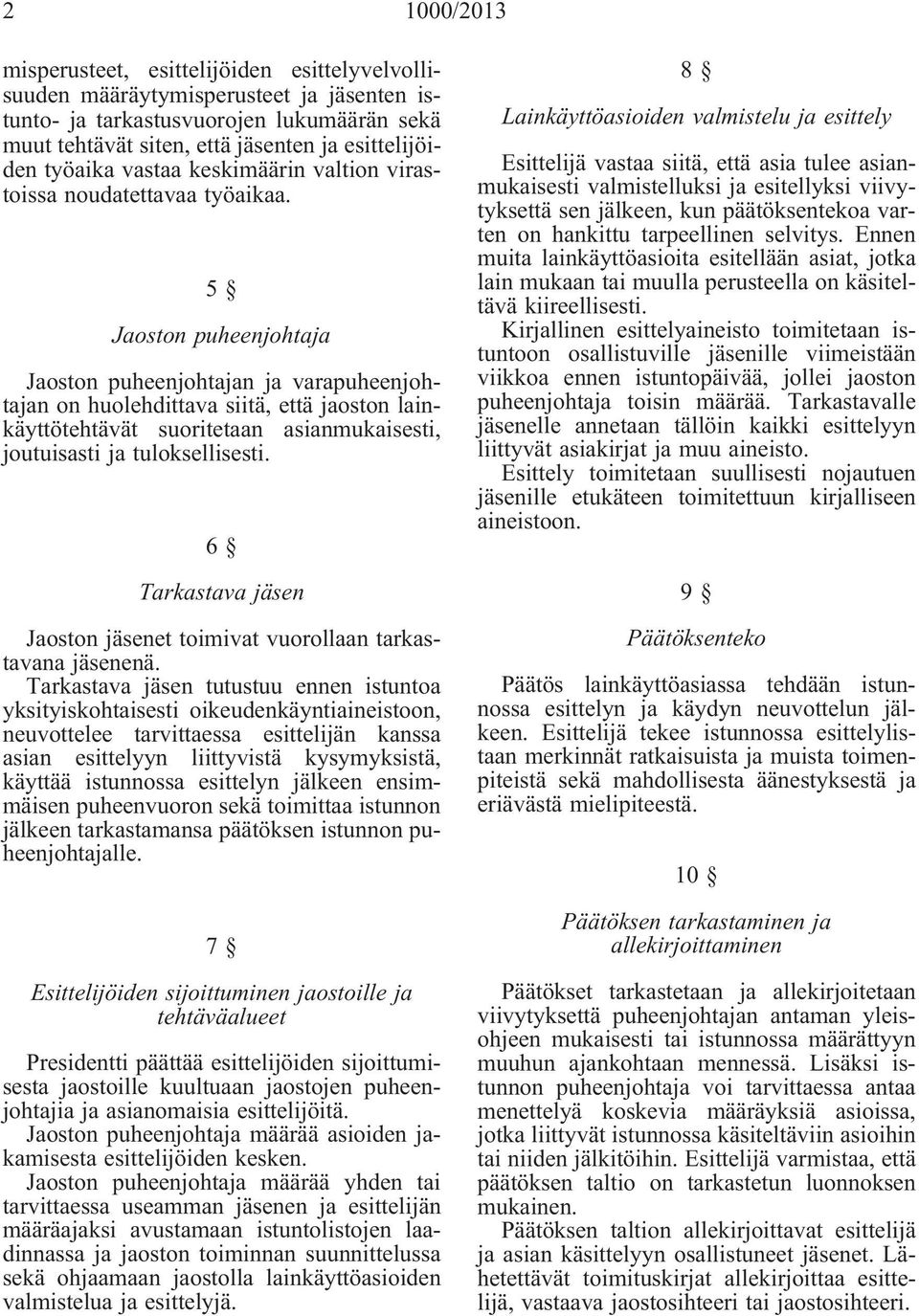 5 Jaoston puheenjohtaja Jaoston puheenjohtajan ja varapuheenjohtajan on huolehdittava siitä, että jaoston lainkäyttötehtävät suoritetaan asianmukaisesti, joutuisasti ja tuloksellisesti.