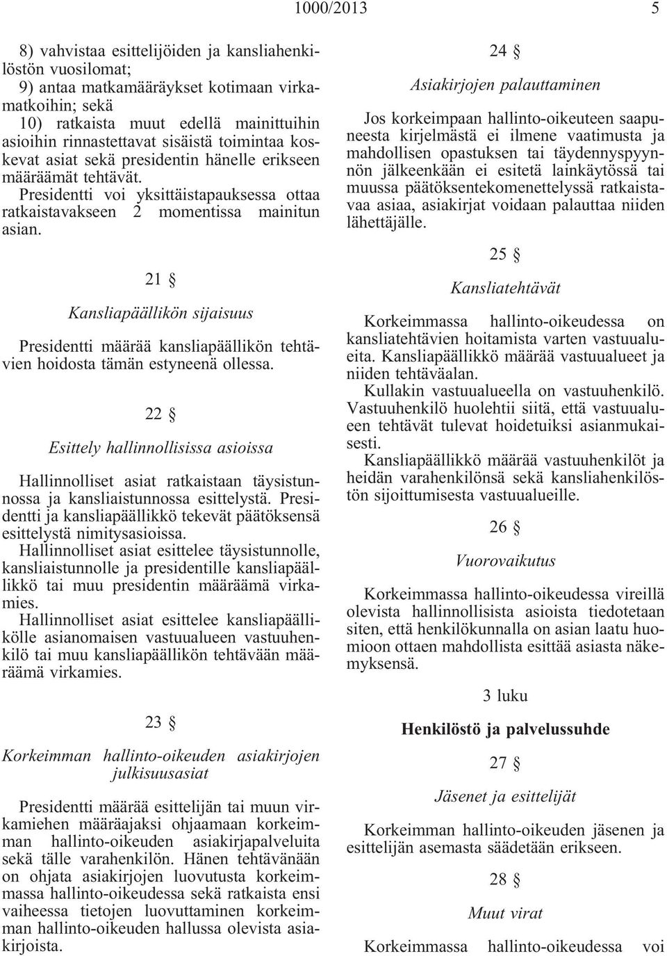 21 Kansliapäällikön sijaisuus Presidentti määrää kansliapäällikön tehtävien hoidosta tämän estyneenä ollessa.