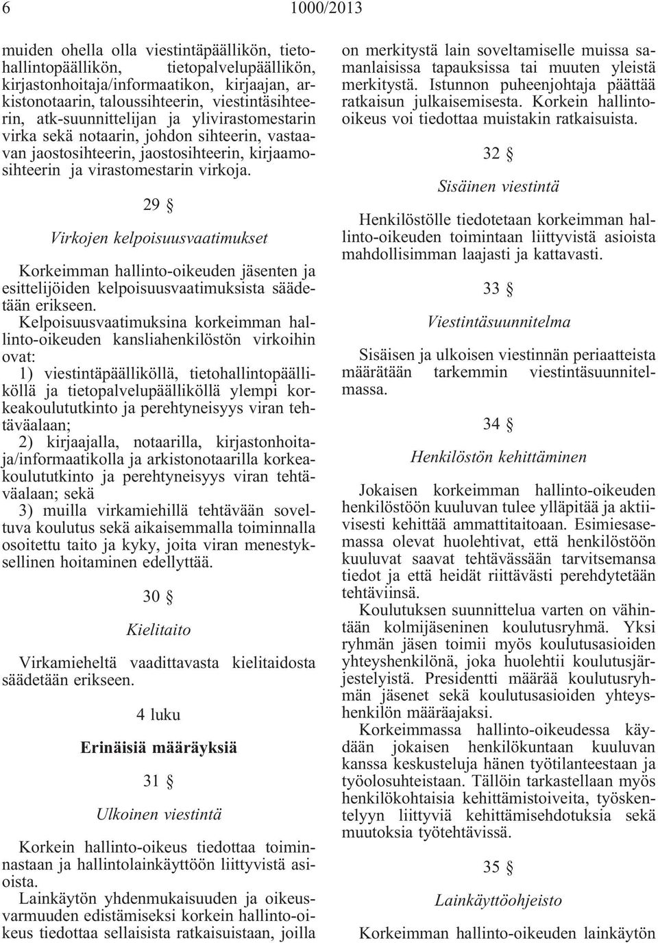 29 Virkojen kelpoisuusvaatimukset Korkeimman hallinto-oikeuden jäsenten ja esittelijöiden kelpoisuusvaatimuksista säädetään erikseen.