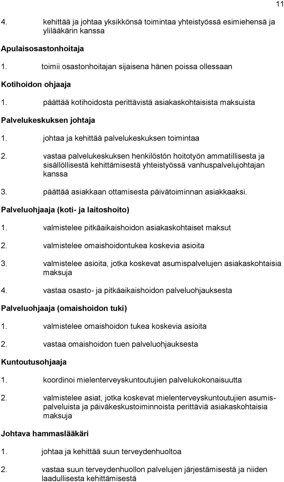 vastaa palvelukeskuksen henkilöstön hoitotyön ammatillisesta ja sisällöllisestä kehittämisestä yhteistyössä vanhuspalvelujohtajan kanssa 3. päättää asiakkaan ottamisesta päivätoiminnan asiakkaaksi.