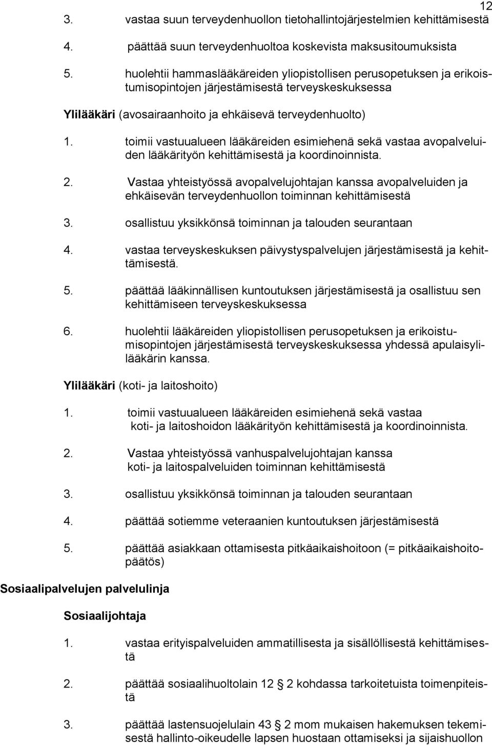 toimii vastuualueen lääkäreiden esimiehenä sekä vastaa avopalveluiden lääkärityön kehittämisestä ja koordinoinnista. 2.