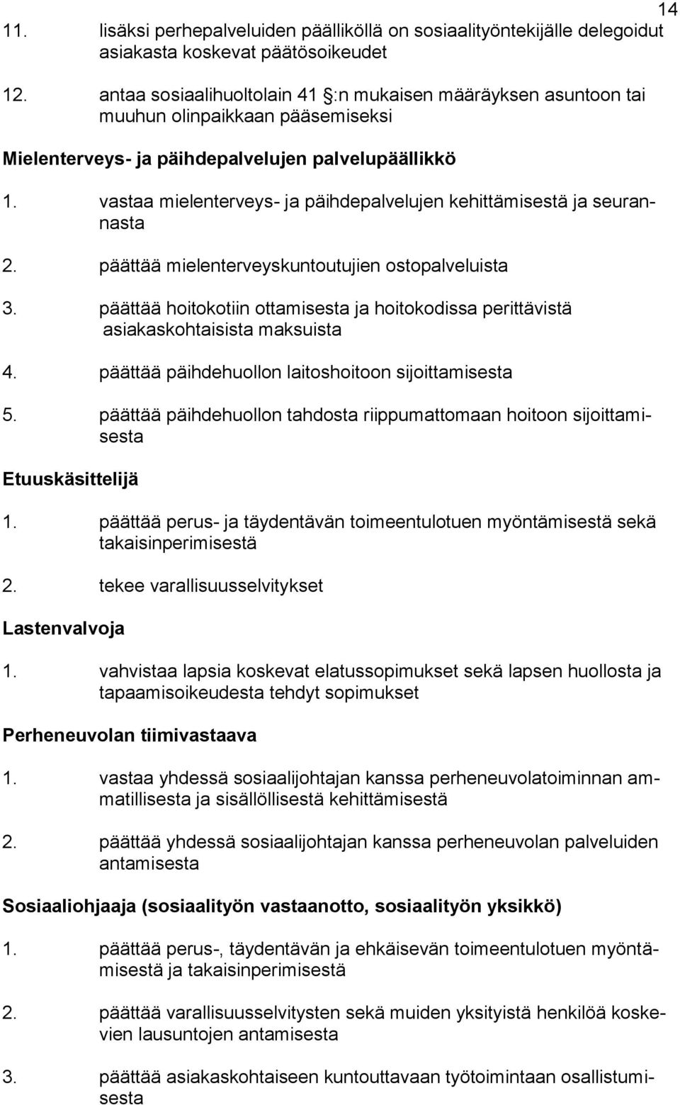 vastaa mielenterveys- ja päihdepalvelujen kehittämisestä ja seurannasta 2. päättää mielenterveyskuntoutujien ostopalveluista 3.