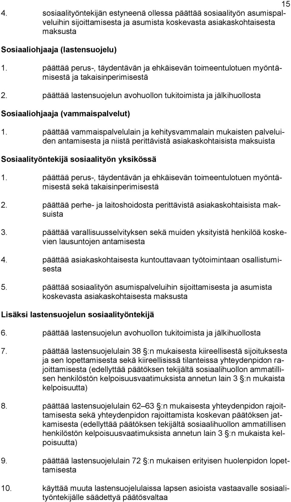 päättää vammaispalvelulain ja kehitysvammalain mukaisten palveluiden antamisesta ja niistä perittävistä asiakaskohtaisista maksuista Sosiaalityöntekijä sosiaalityön yksikössä 1.