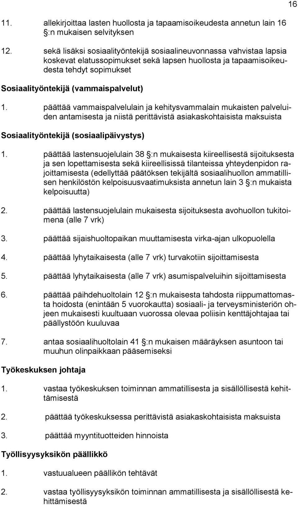 päättää vammaispalvelulain ja kehitysvammalain mukaisten palveluiden antamisesta ja niistä perittävistä asiakaskohtaisista maksuista Sosiaalityöntekijä (sosiaalipäivystys) 1.