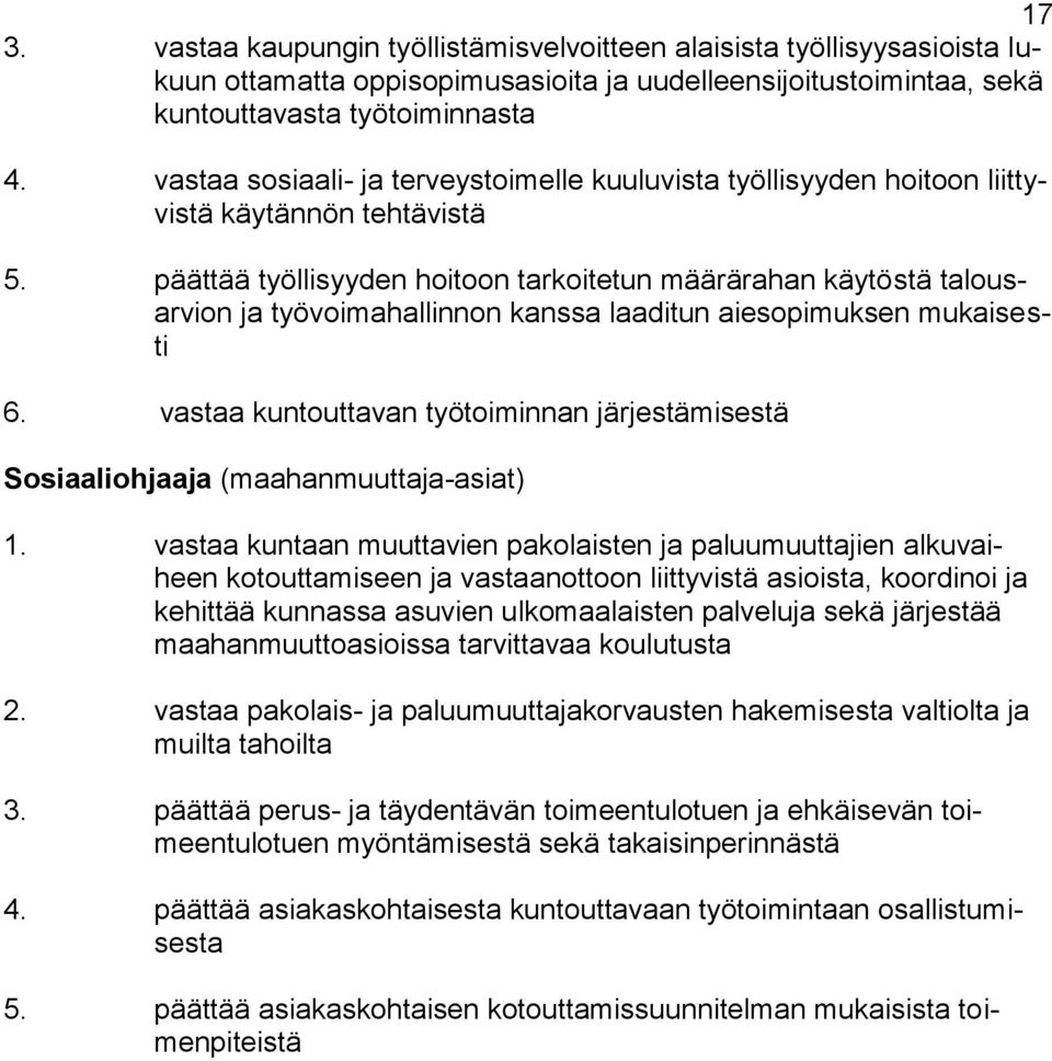 päättää työllisyyden hoitoon tarkoitetun määrärahan käytöstä talousarvion ja työvoimahallinnon kanssa laaditun aiesopimuksen mukaisesti 6.