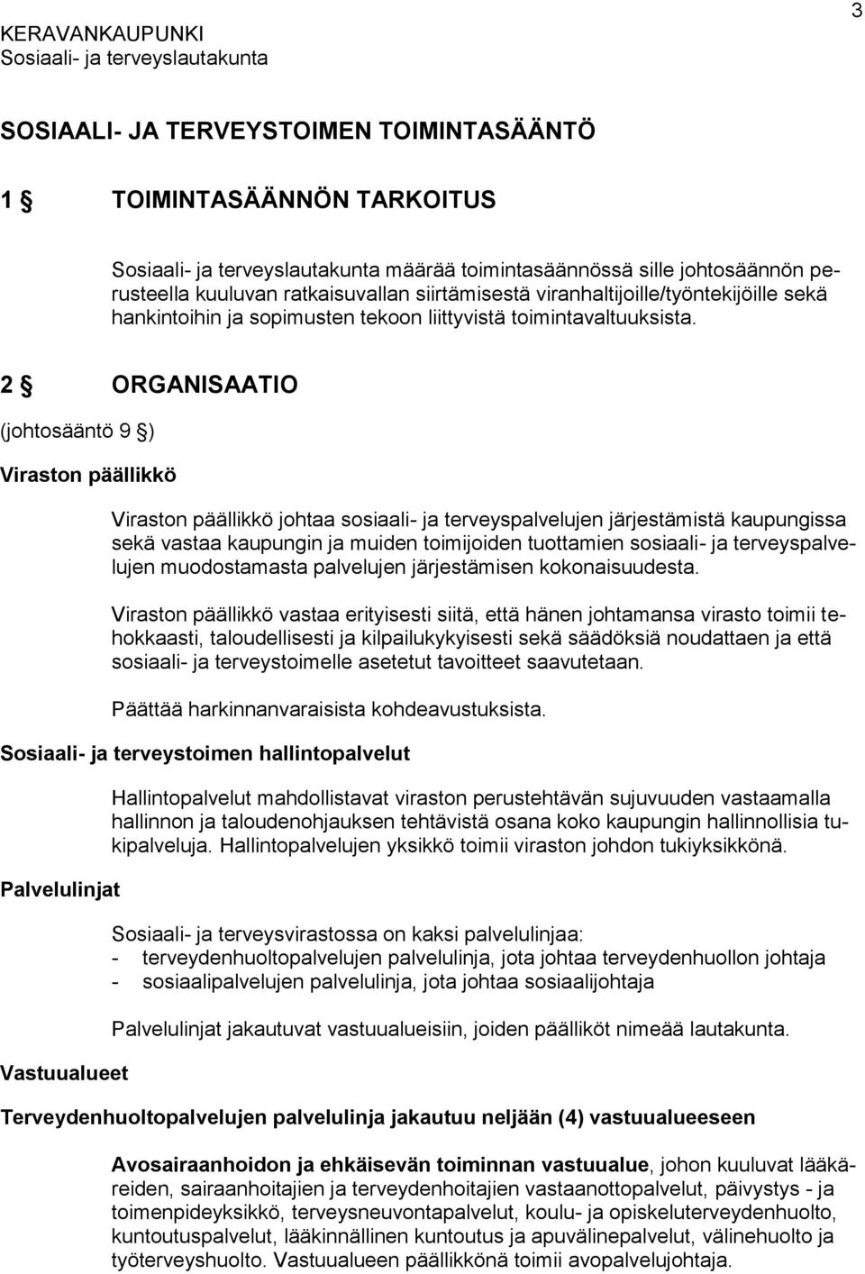 2 ORGANISAATIO (johtosääntö 9 ) Viraston päällikkö Viraston päällikkö johtaa sosiaali- ja terveyspalvelujen järjestämistä kaupungissa sekä vastaa kaupungin ja muiden toimijoiden tuottamien sosiaali-