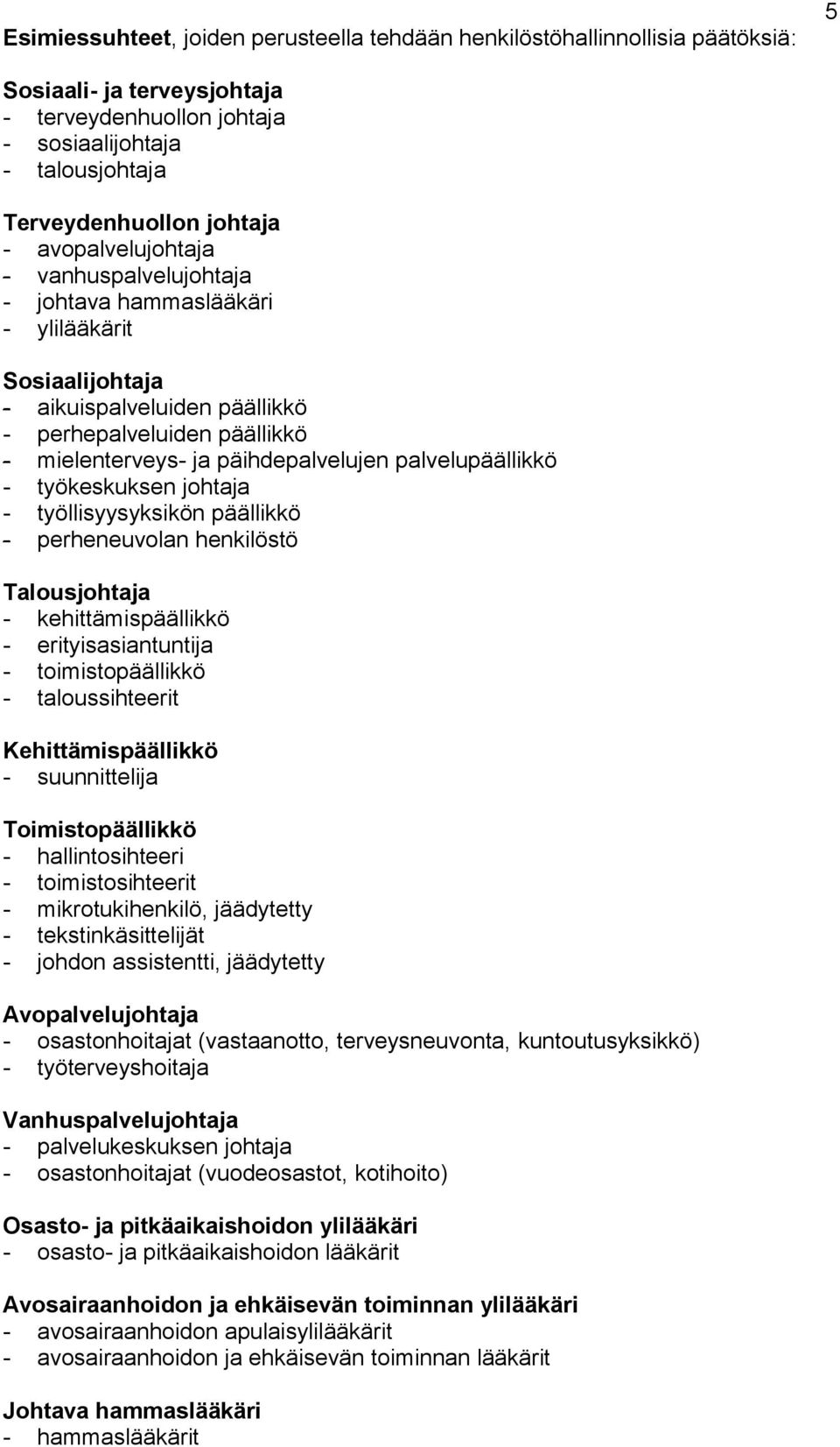 palvelupäällikkö - työkeskuksen johtaja - työllisyysyksikön päällikkö - perheneuvolan henkilöstö Talousjohtaja - kehittämispäällikkö - erityisasiantuntija - toimistopäällikkö - taloussihteerit