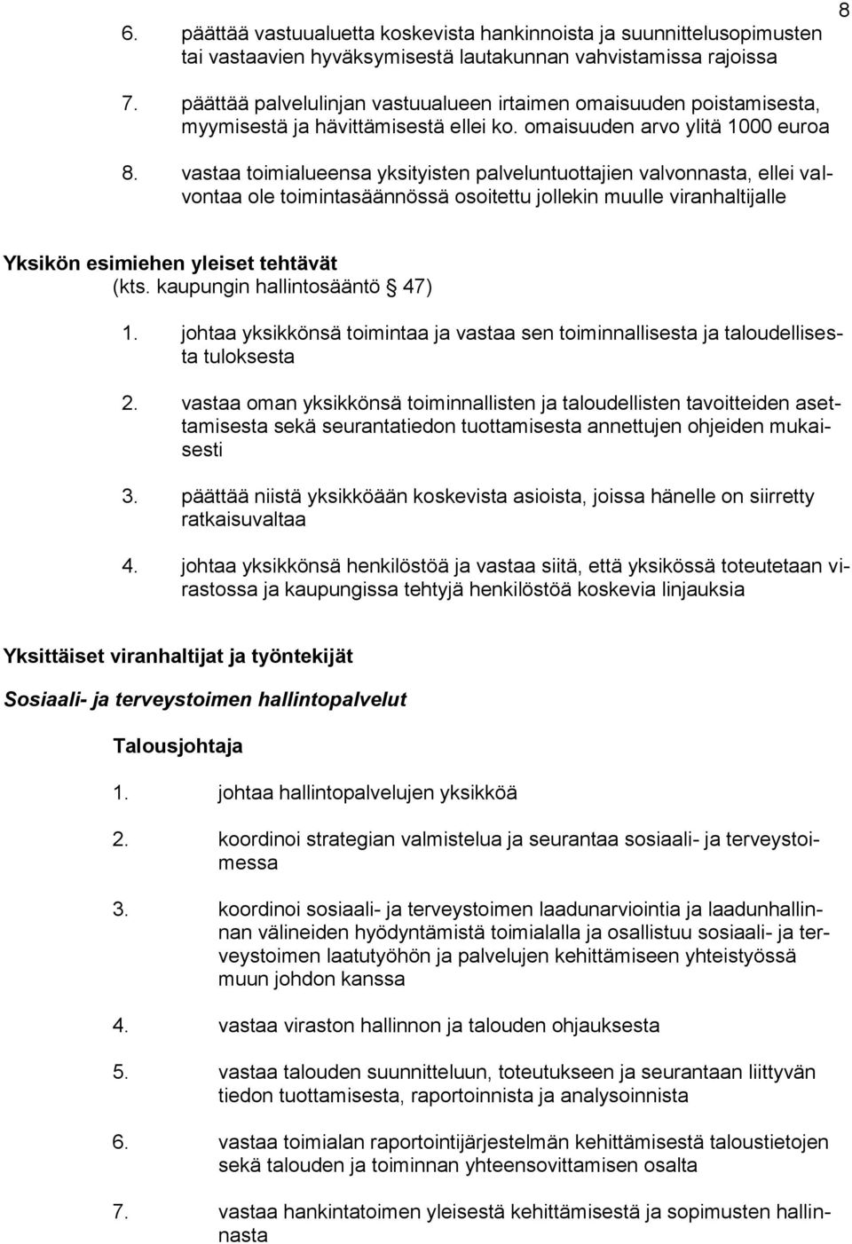 vastaa toimialueensa yksityisten palveluntuottajien valvonnasta, ellei valvontaa ole toimintasäännössä osoitettu jollekin muulle viranhaltijalle Yksikön esimiehen yleiset tehtävät (kts.