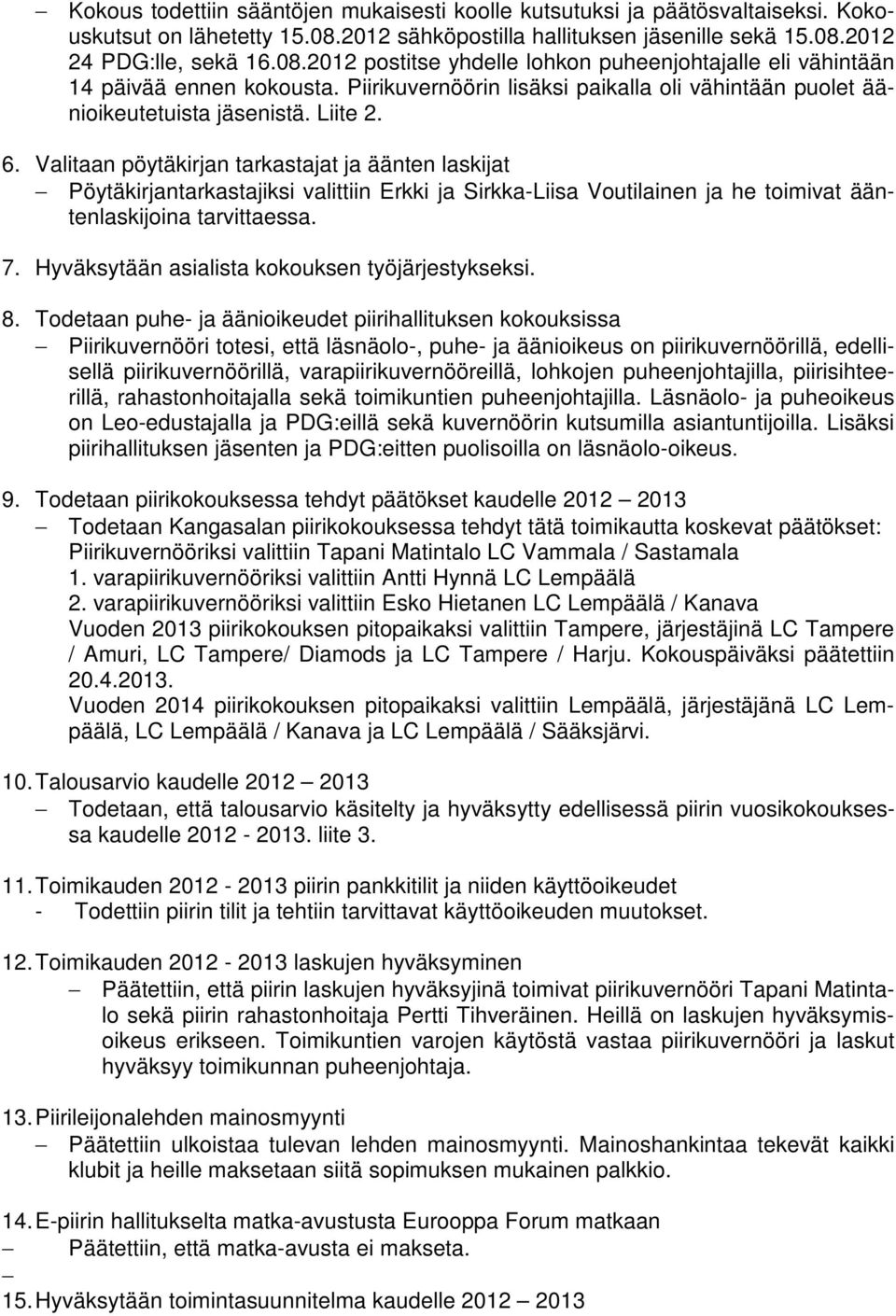 Valitaan pöytäkirjan tarkastajat ja äänten laskijat Pöytäkirjantarkastajiksi valittiin Erkki ja Sirkka-Liisa Voutilainen ja he toimivat ääntenlaskijoina tarvittaessa. 7.