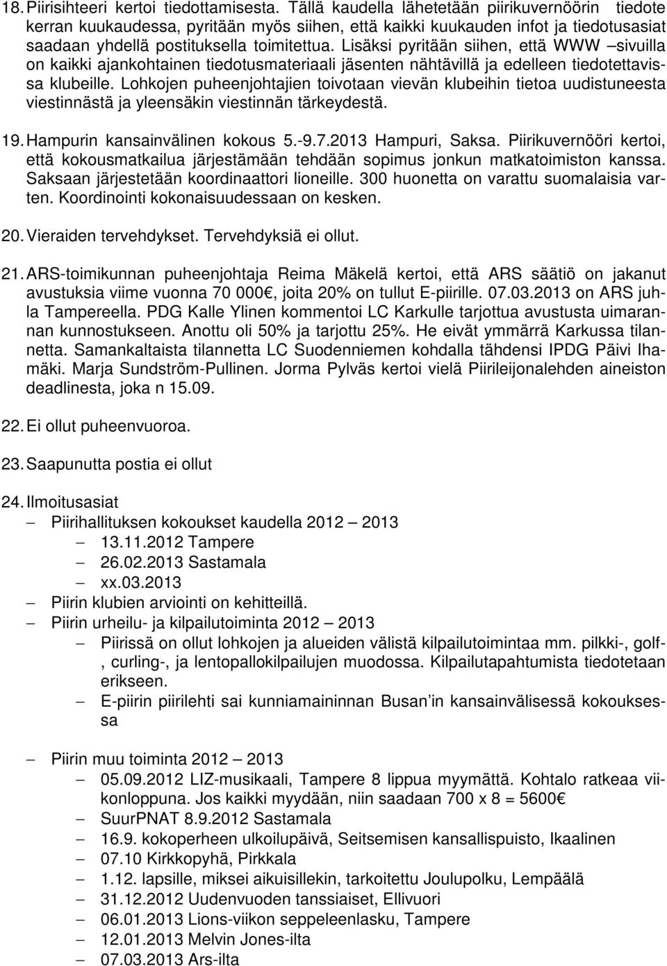 Lisäksi pyritään siihen, että WWW sivuilla on kaikki ajankohtainen tiedotusmateriaali jäsenten nähtävillä ja edelleen tiedotettavissa klubeille.