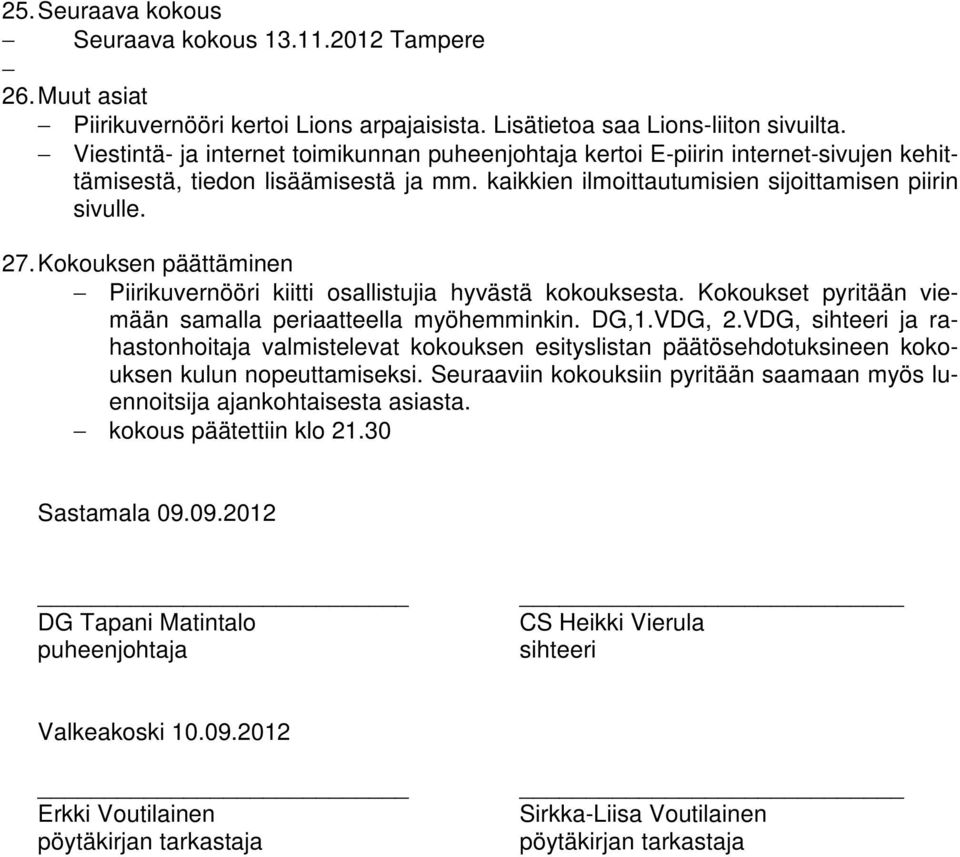 Kokouksen päättäminen Piirikuvernööri kiitti osallistujia hyvästä kokouksesta. Kokoukset pyritään viemään samalla periaatteella myöhemminkin. DG,1.VDG, 2.