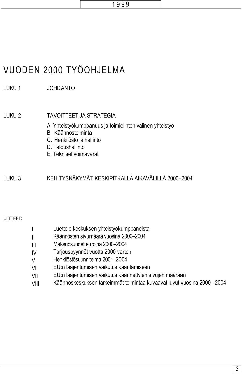 Tekniset voimavarat LUKU 3 KEHITYSNÄKYMÄT KESKIPITKÄLLÄ AIKAVÄLILLÄ 2000 2004 LIITTEET: I II III IV V VI VII VIII Luettelo keskuksen yhteistyökumppaneista