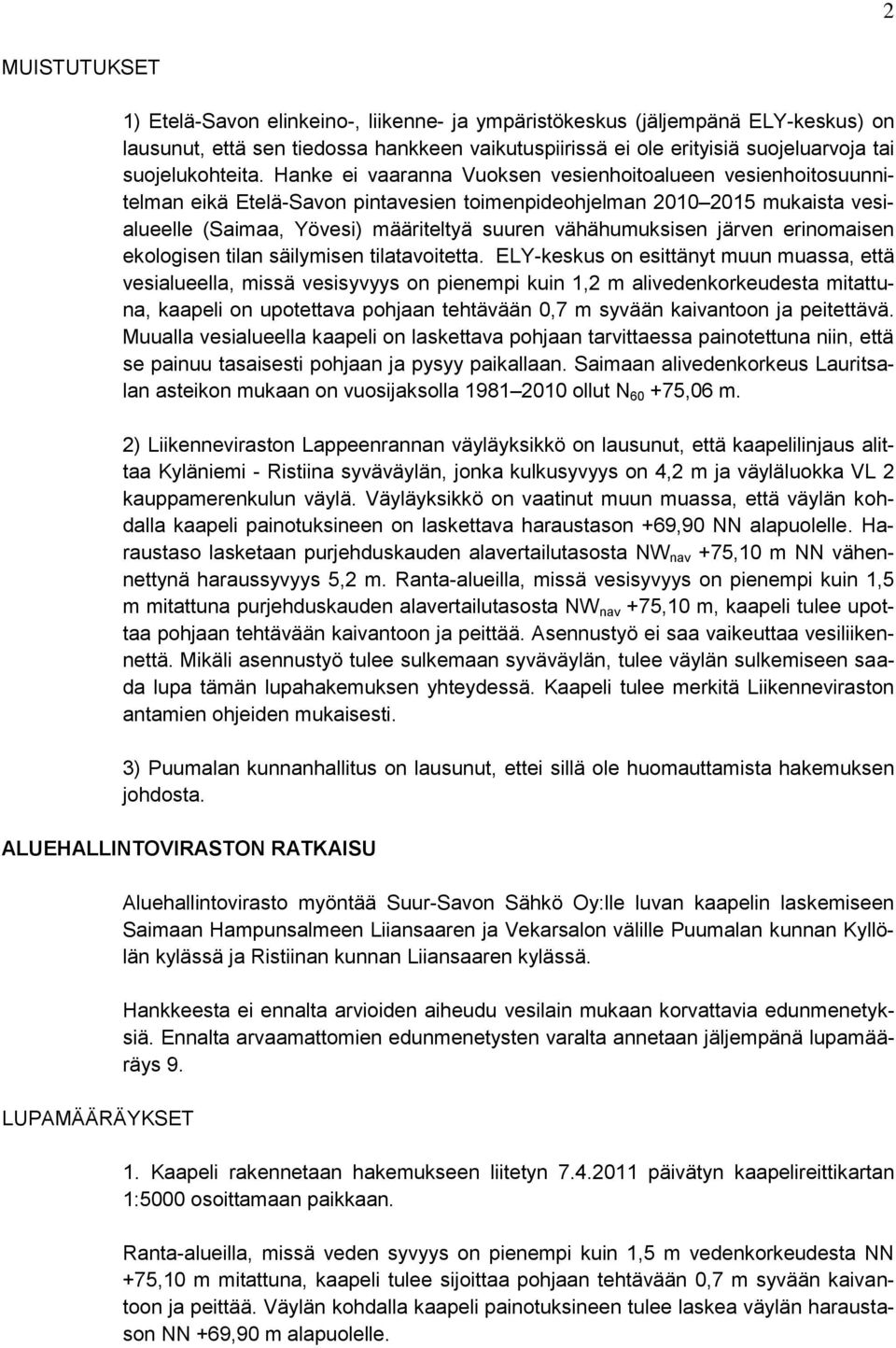 Hanke ei vaaranna Vuoksen vesienhoitoalueen vesienhoitosuunnitelman eikä Etelä-Savon pintavesien toimenpideohjelman 2010 2015 mukaista vesialueelle (Saimaa, Yövesi) määriteltyä suuren vähähumuksisen