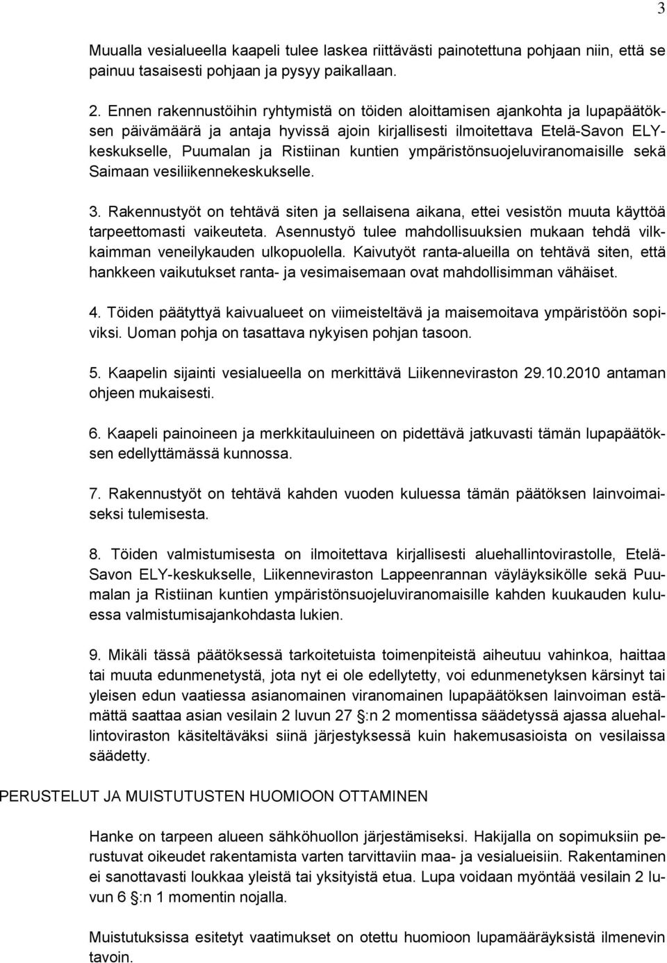 kuntien ympäristönsuojeluviranomaisille sekä Saimaan vesiliikennekeskukselle. 3. Rakennustyöt on tehtävä siten ja sellaisena aikana, ettei vesistön muuta käyttöä tarpeettomasti vaikeuteta.