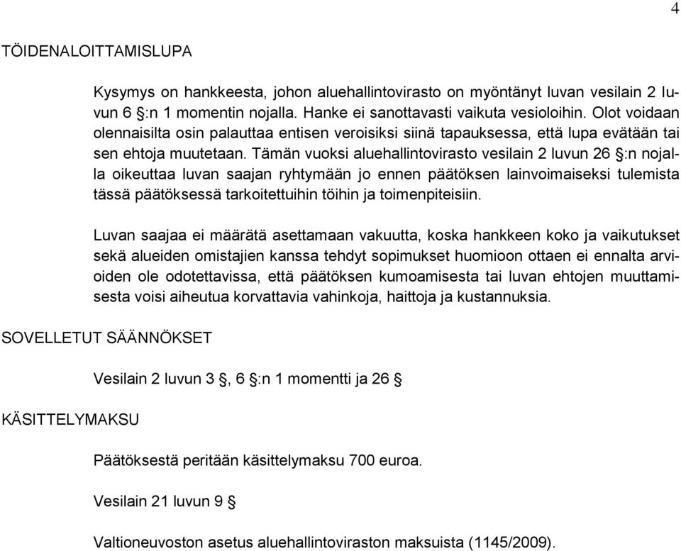 Tämän vuoksi aluehallintovirasto vesilain 2 luvun 26 :n nojalla oikeuttaa luvan saajan ryhtymään jo ennen päätöksen lainvoimaiseksi tulemista tässä päätöksessä tarkoitettuihin töihin ja