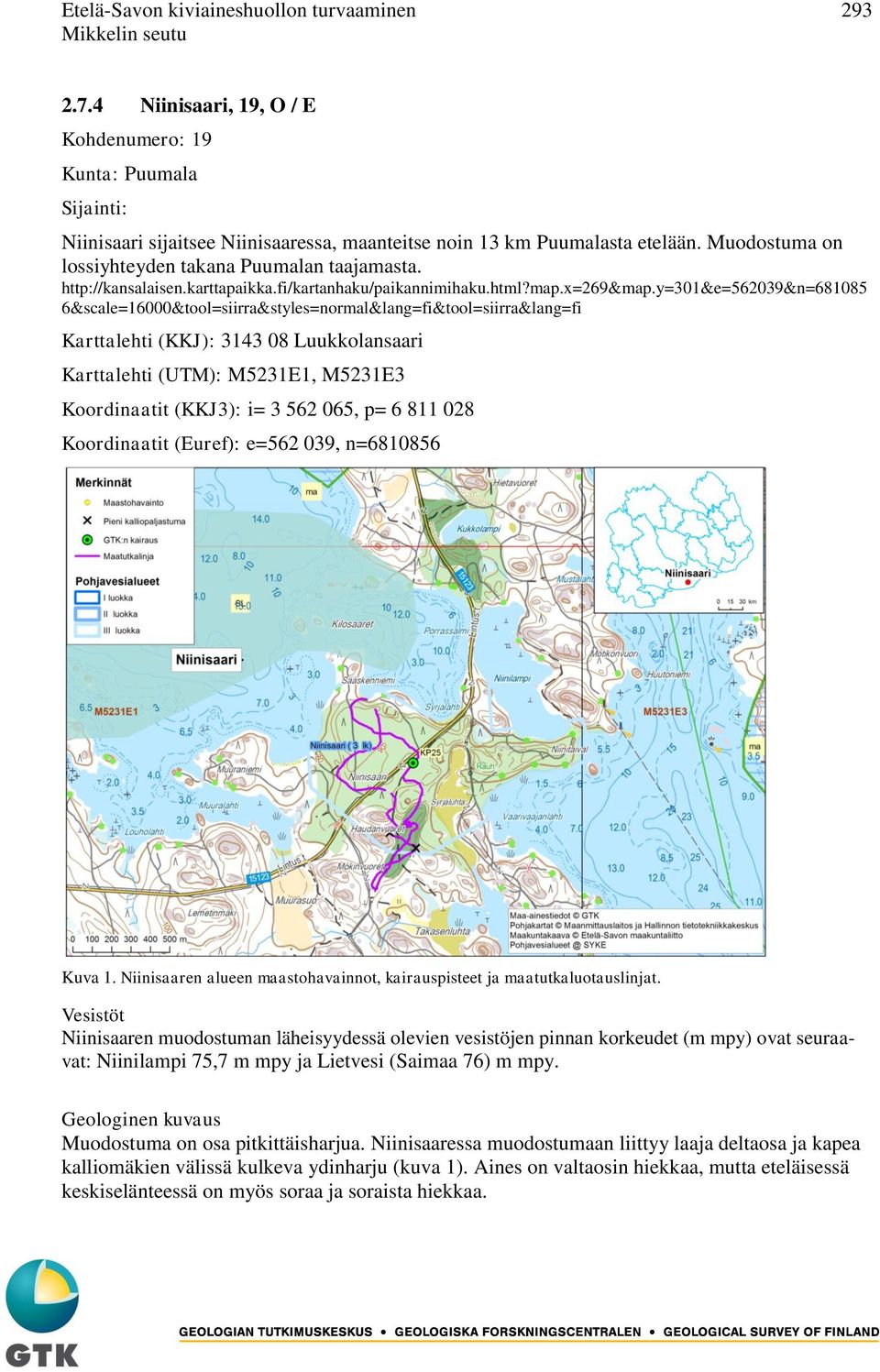 y=301&e=562039&n=681085 6&scale=16000&tool=siirra&styles=normal&lang=fi&tool=siirra&lang=fi Karttalehti (KKJ): 3143 08 Luukkolansaari Karttalehti (UTM): M5231E1, M5231E3 Koordinaatit (KKJ3): i= 3 562