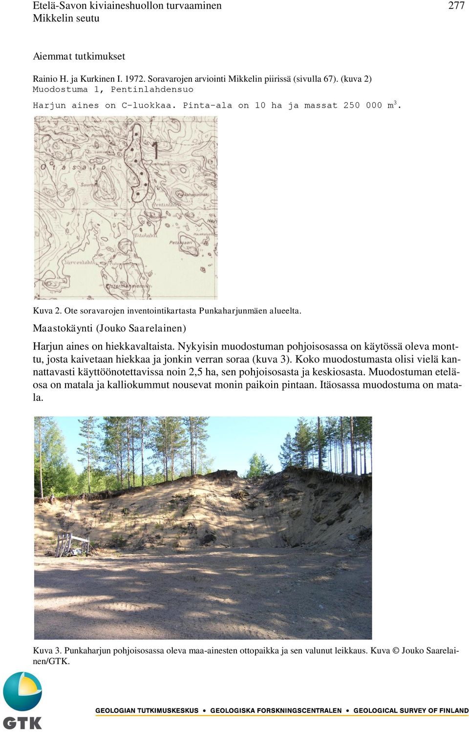 Maastokäynti (Jouko Saarelainen) Harjun aines on hiekkavaltaista. Nykyisin muodostuman pohjoisosassa on käytössä oleva monttu, josta kaivetaan hiekkaa ja jonkin verran soraa (kuva 3).
