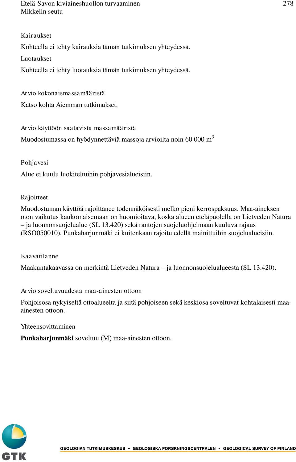 Arvio käyttöön saatavista massamääristä Muodostumassa on hyödynnettäviä massoja arvioilta noin 60 000 m 3 Pohjavesi Alue ei kuulu luokiteltuihin pohjavesialueisiin.