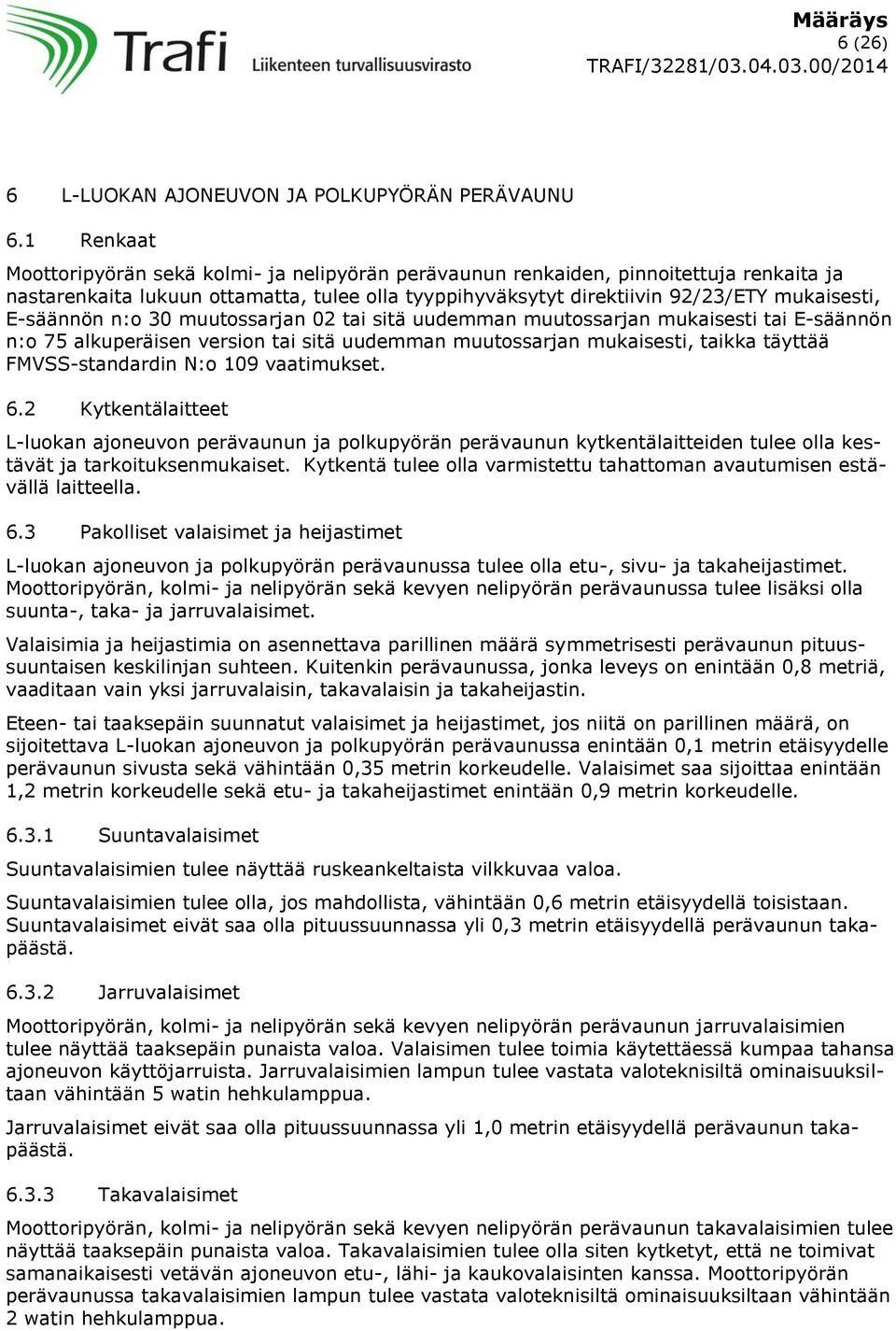 E-säännön n:o 30 muutossarjan 02 tai sitä uudemman muutossarjan mukaisesti tai E-säännön n:o 75 alkuperäisen version tai sitä uudemman muutossarjan mukaisesti, taikka täyttää FMVSS-standardin N:o 109