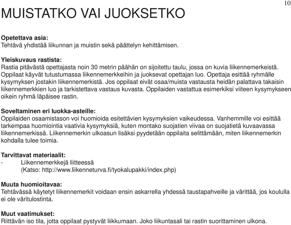 Jos oppilaat eivät osaa/muista vastausta heidän palattava takaisin liikennemerkkien luo ja tarkistettava vastaus kuvasta.