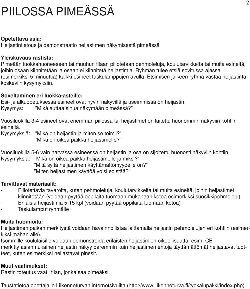 Etsimisen jälkeen ryhmä vastaa heijastinta koskeviin kysymyksiin. Esi- ja alkuopetuksessa esineet ovat hyvin näkyvillä ja useimmissa on heijastin. Kysymys: Mikä auttaa sinua näkymään pimeässä?